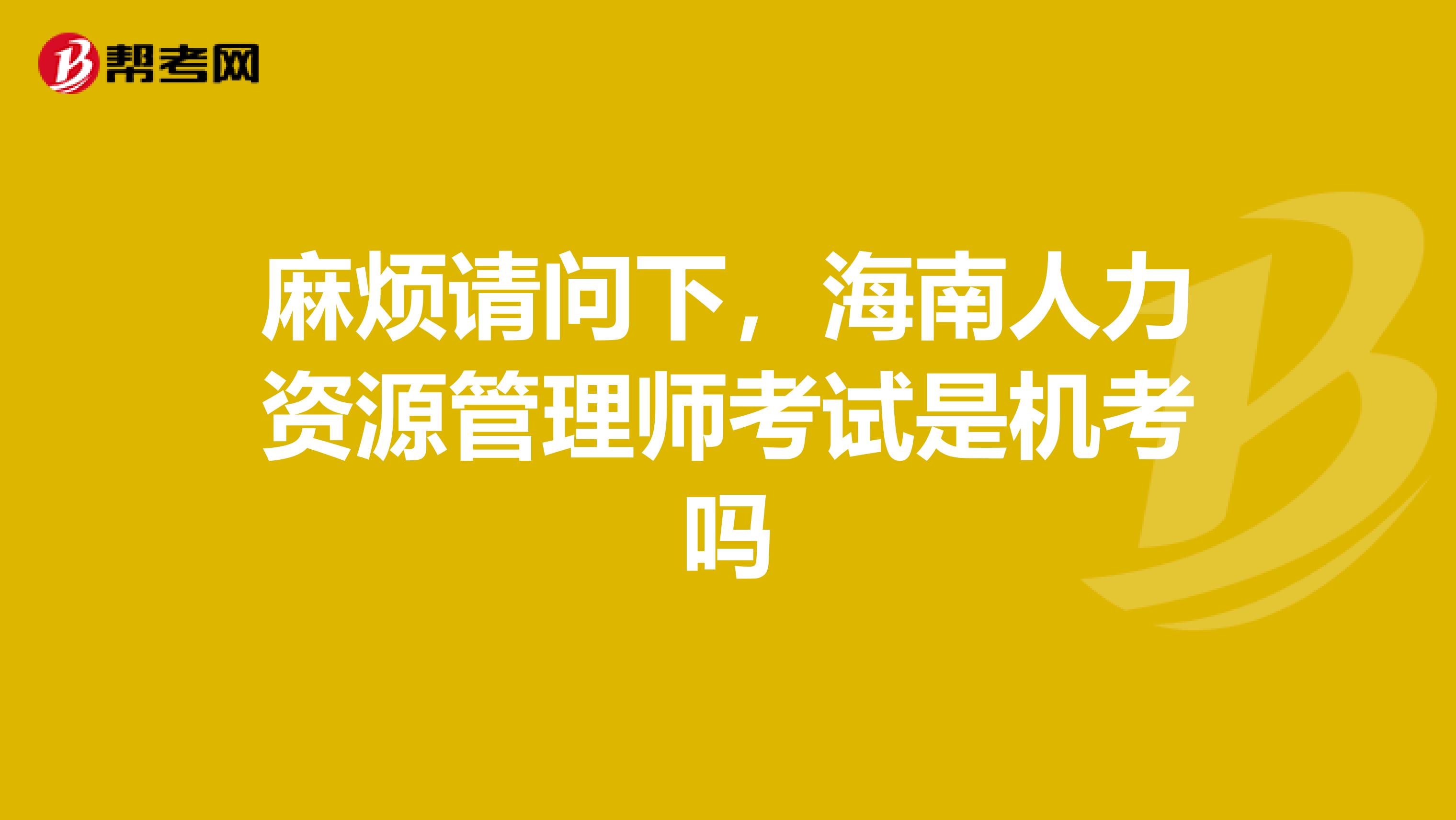 麻烦请问下,海南人力资源管理师考试是机考吗