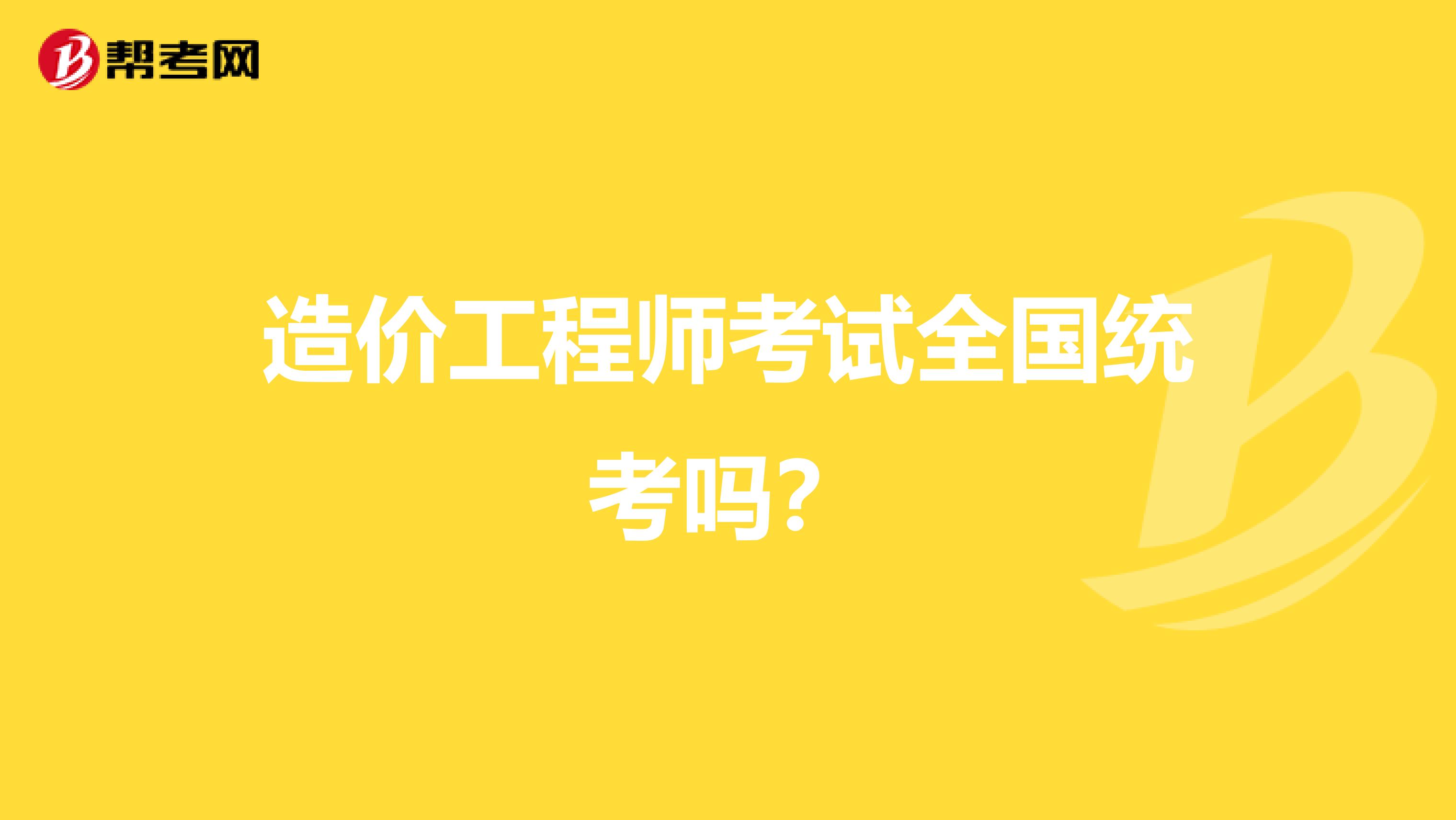 造价工程师考试全国统考吗?