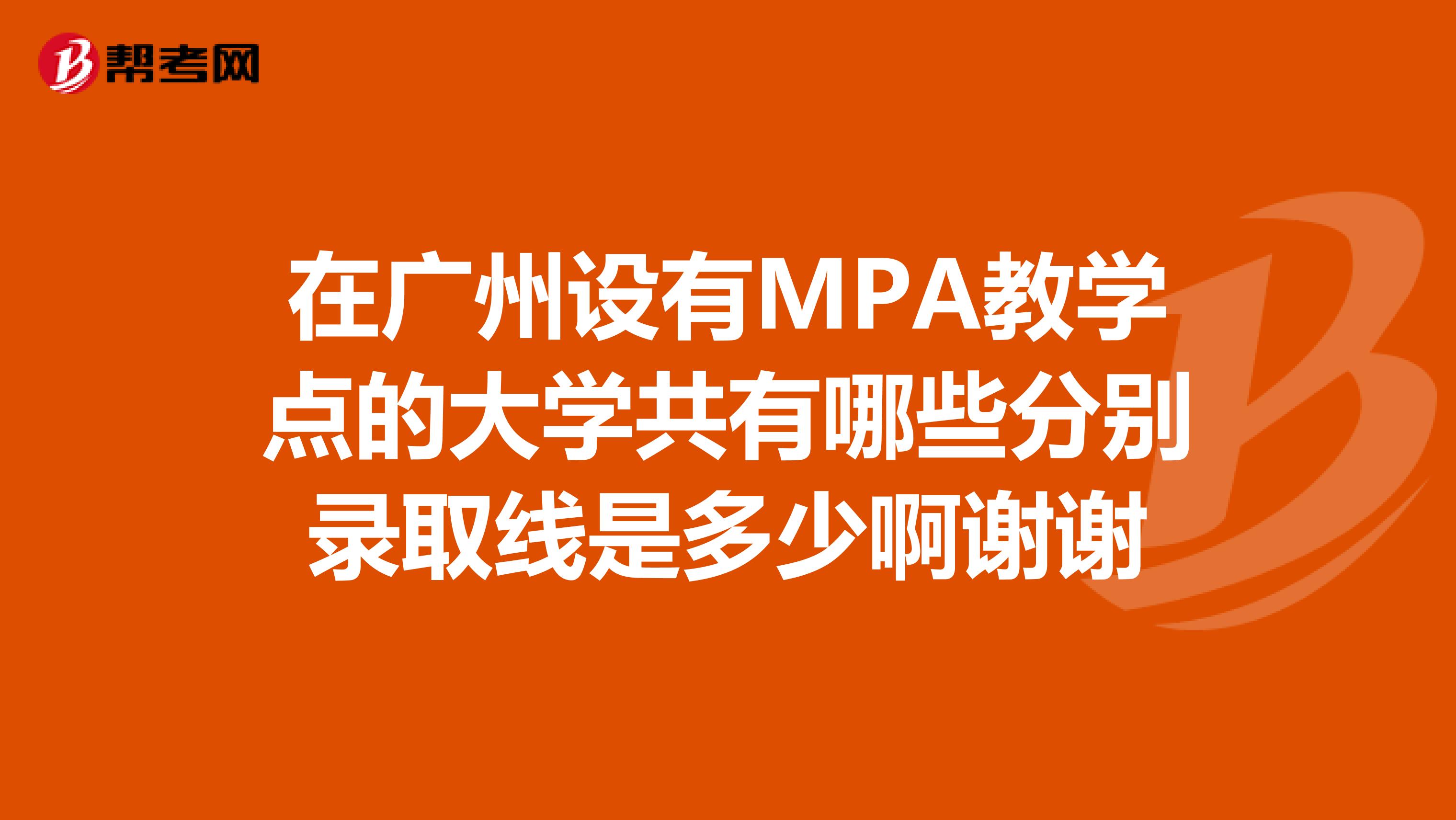 在广州设有MPA教学点的大学共有哪些分别录取线是多少啊谢谢