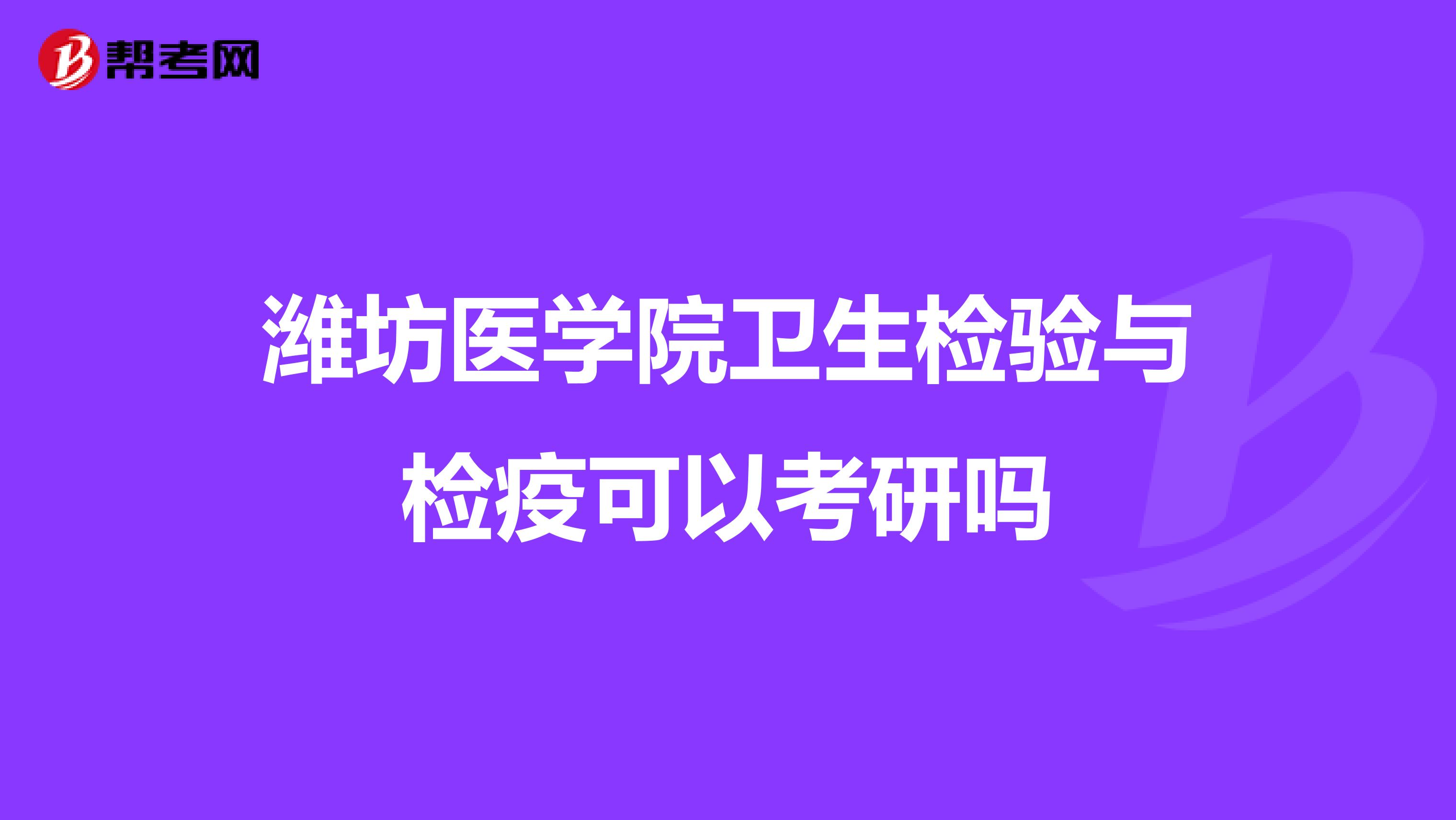 濰坊醫(yī)學(xué)院衛(wèi)生檢驗與檢疫可以考研嗎