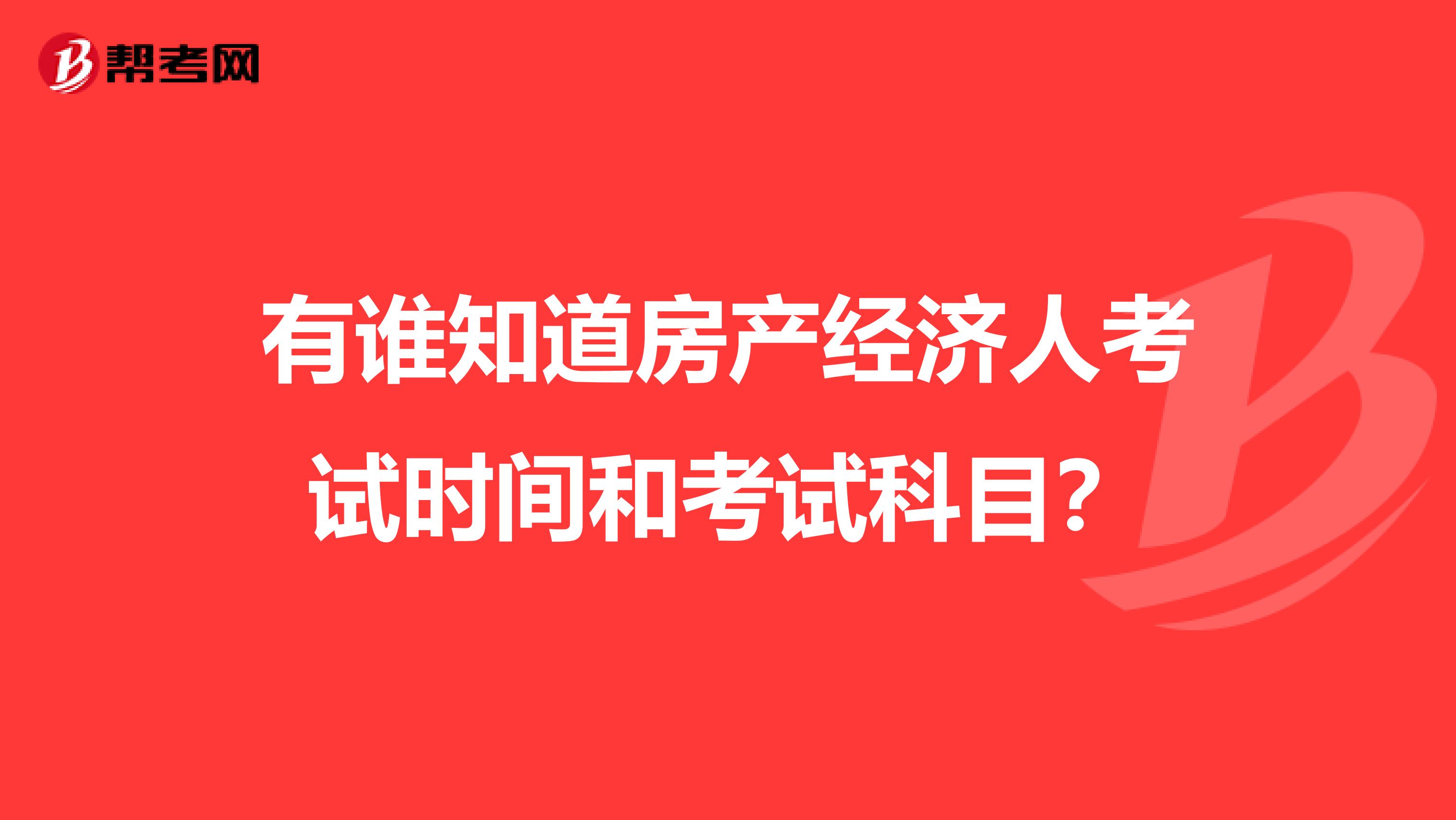 有谁知道房产经济人考试时间和考试科目？