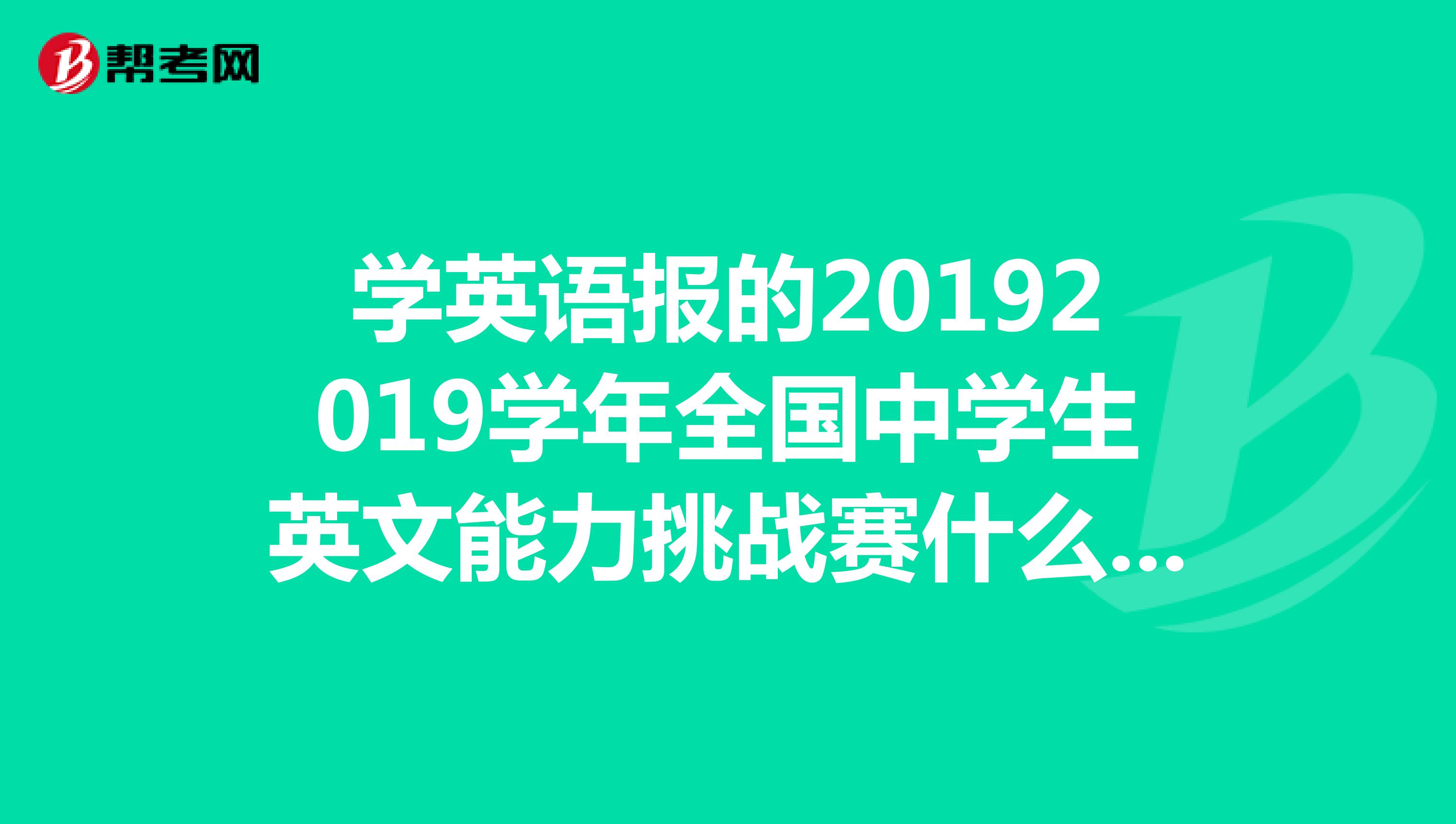 学英语报的20192019学年全国中学生英文能力挑战赛什么时候会公布获奖名单
