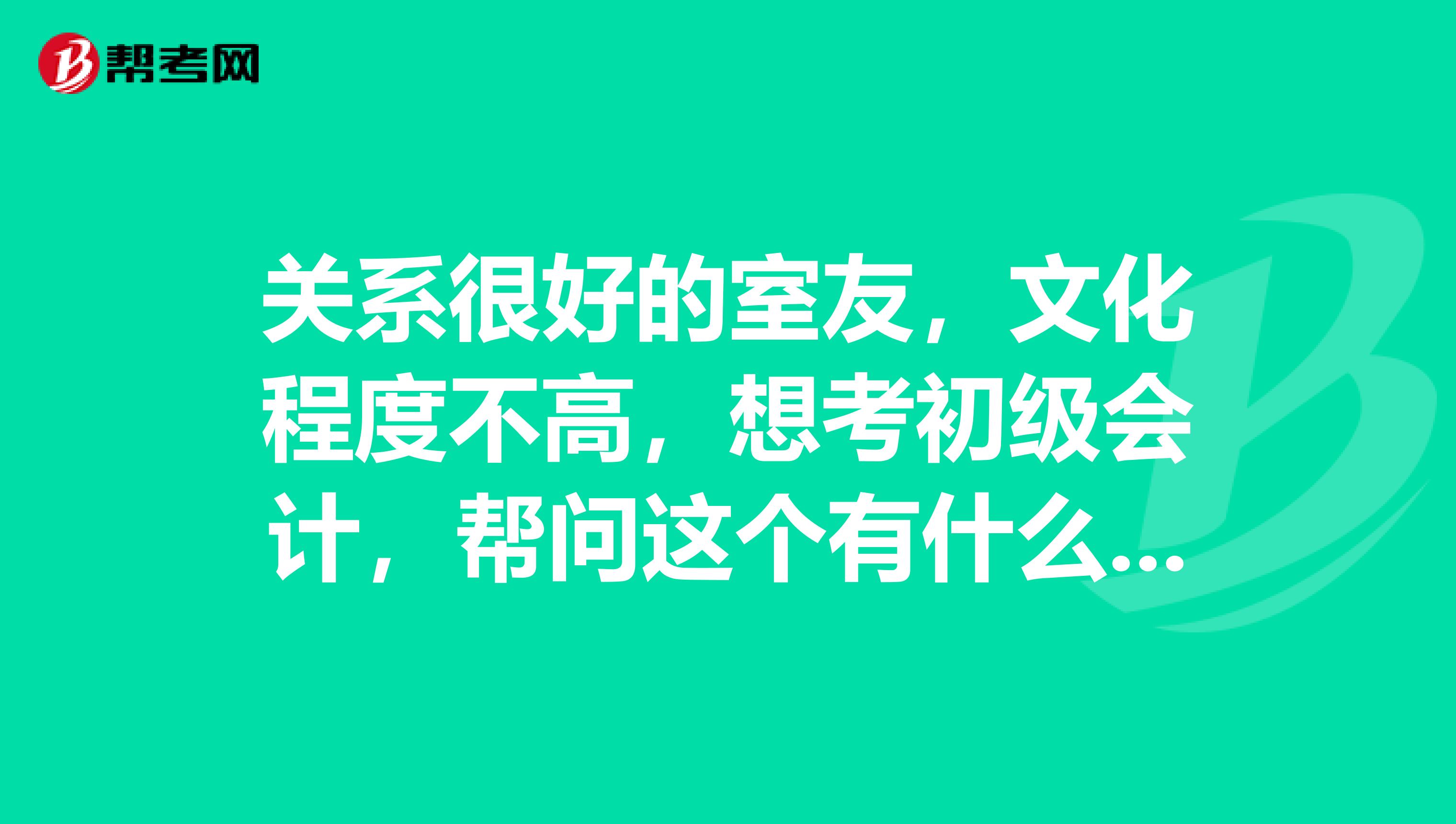 关系很好的室友,文化程度不高,想考初级会计,帮问这个有什么学历限制?
