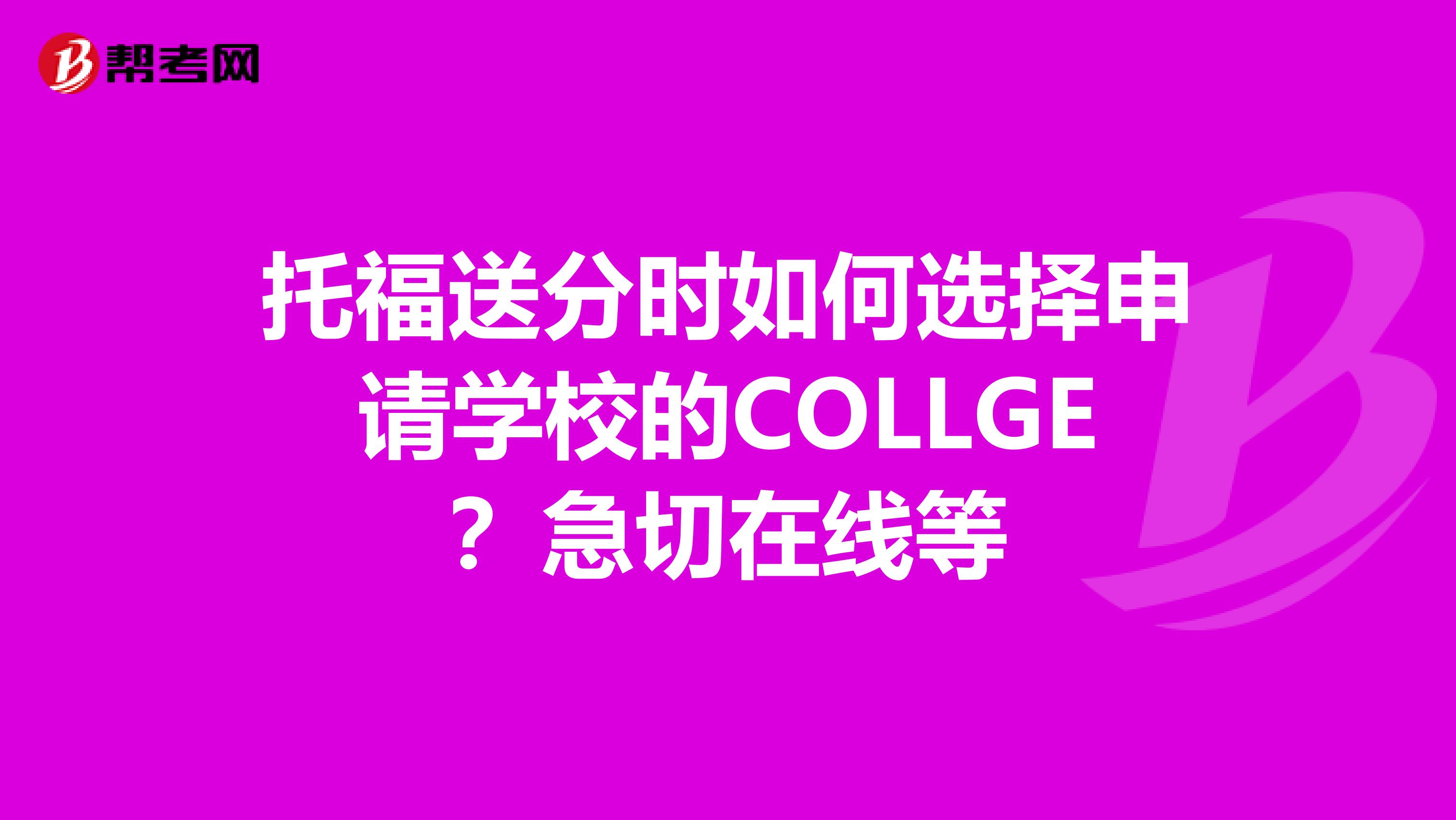 托福送分时如何选择申请学校的COLLGE?急切在线等
