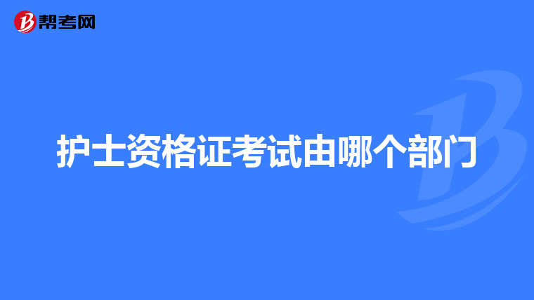 护士资格证考试由哪个部门