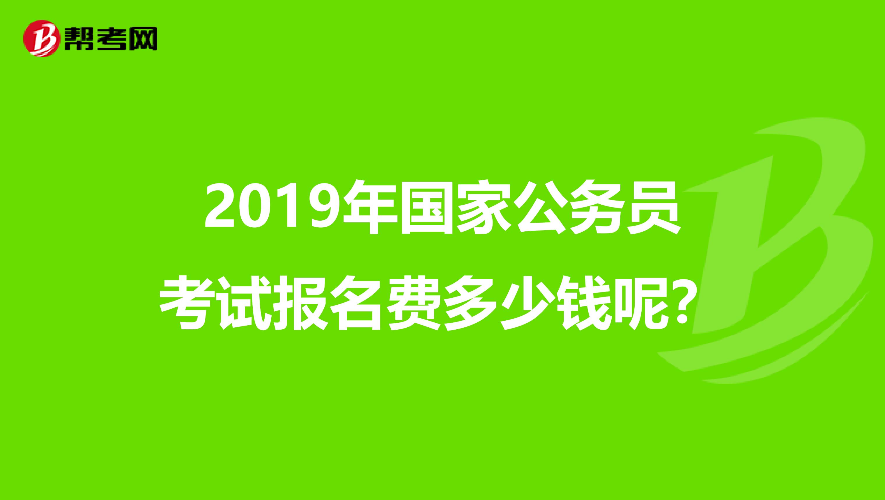 2019年国家公务员考试报名费多少钱呢?