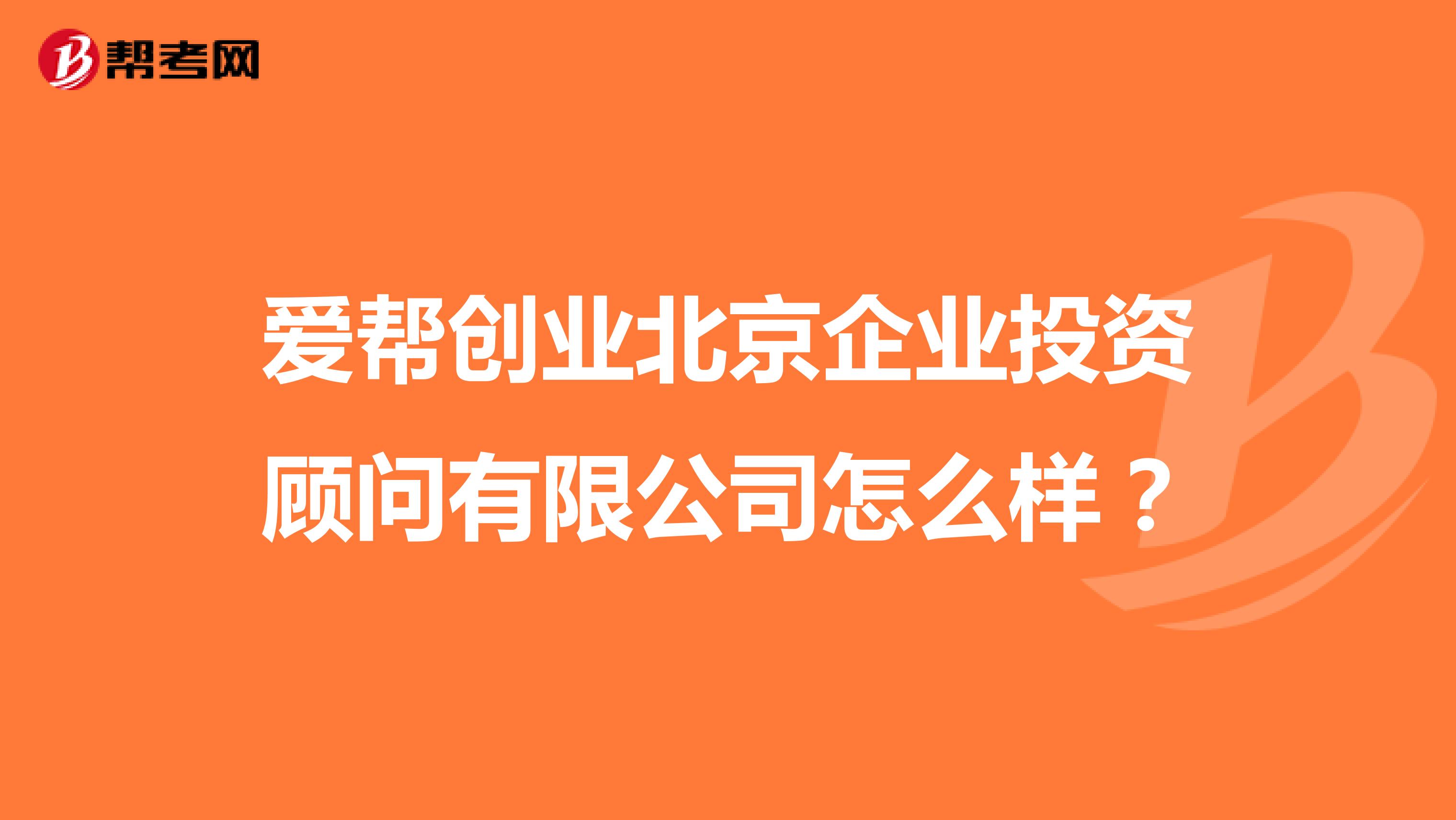 爱帮创业北京企业投资顾问有限公司怎么样？