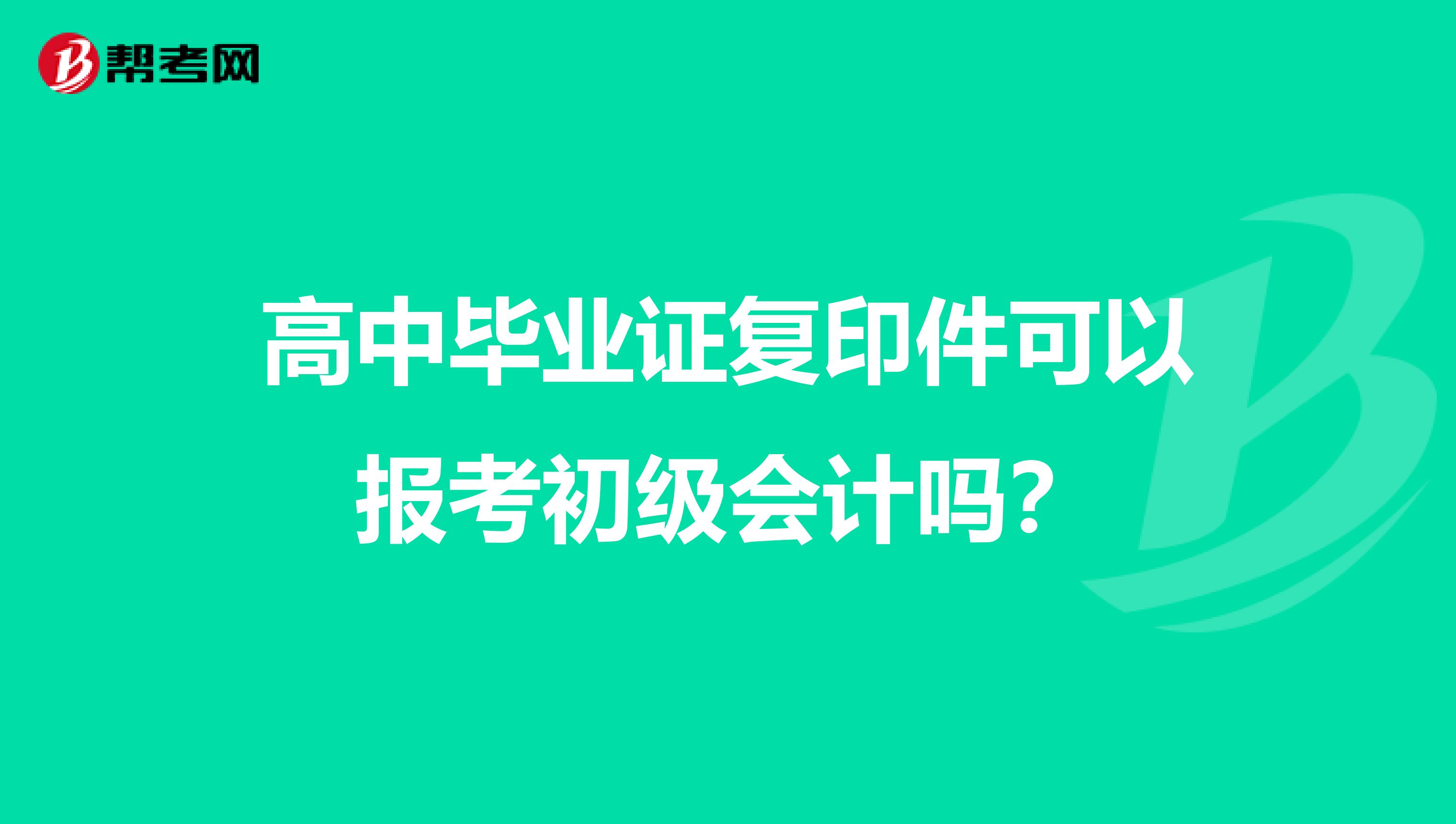 高中毕业证复印件可以报考初级会计吗?