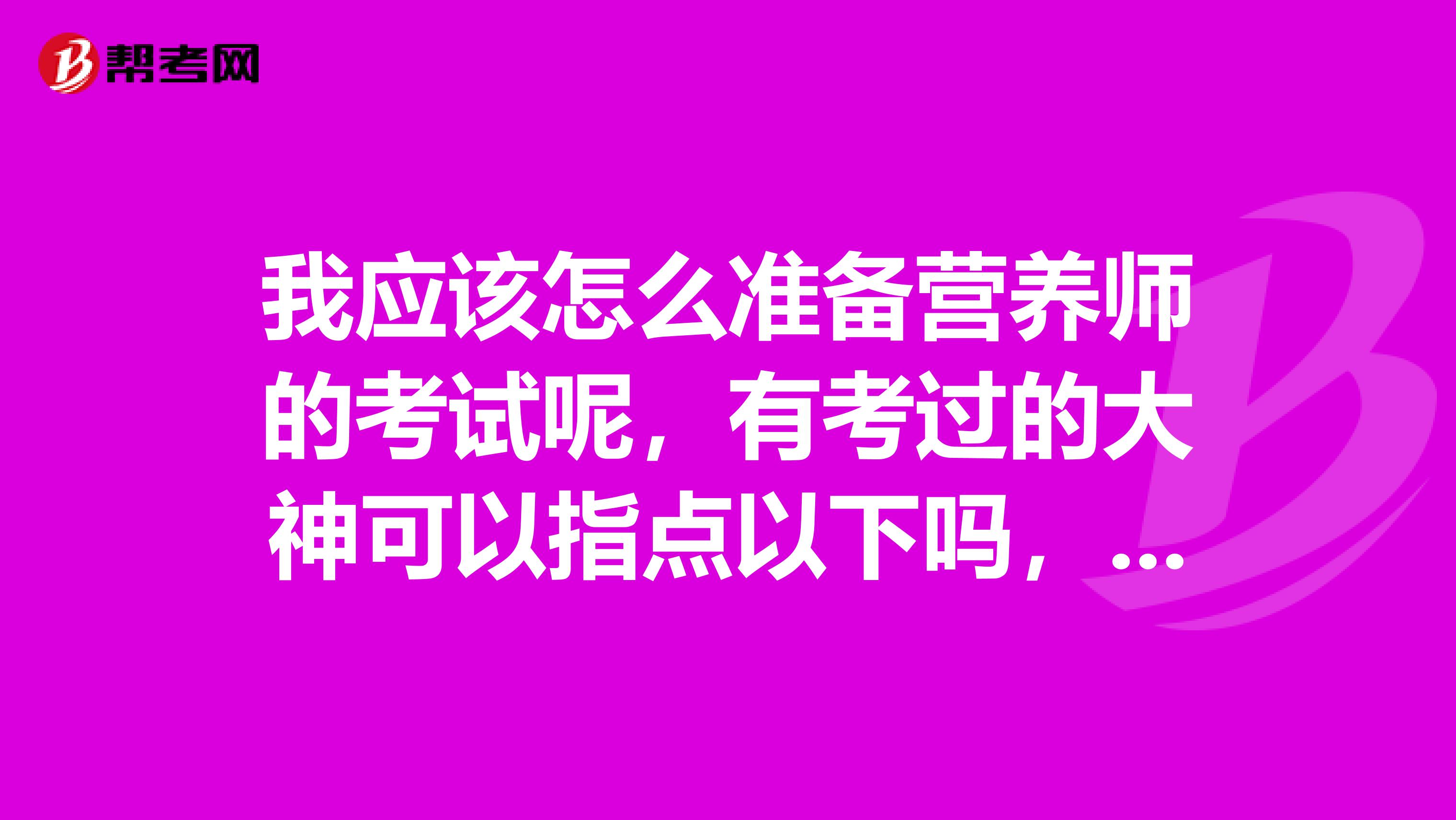 我应该怎么准备营养师的考试呢,有考过的大神可以指点以下吗,很想一次就考过啊
