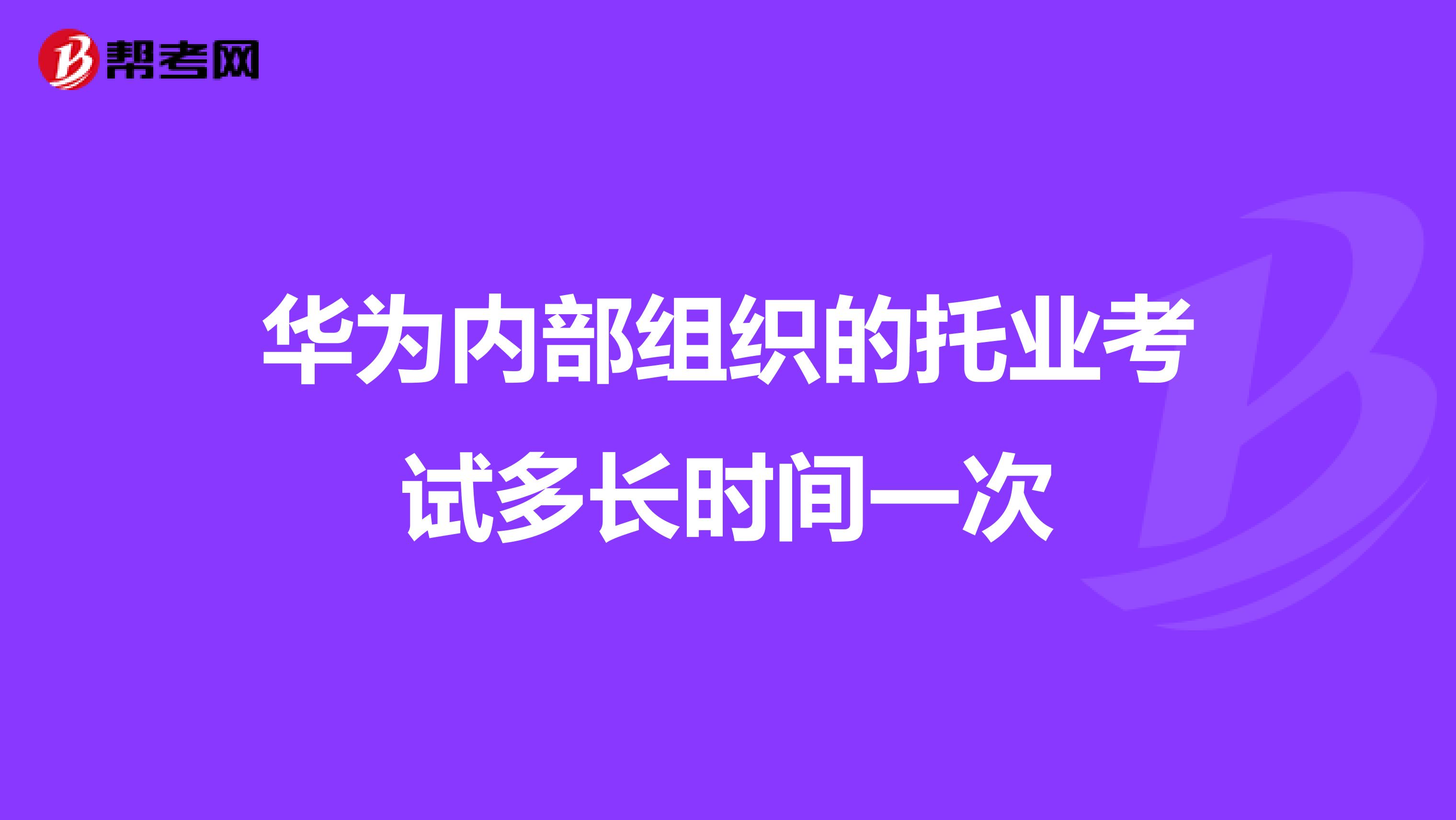 華為內部組織的托業考試多長時間一次