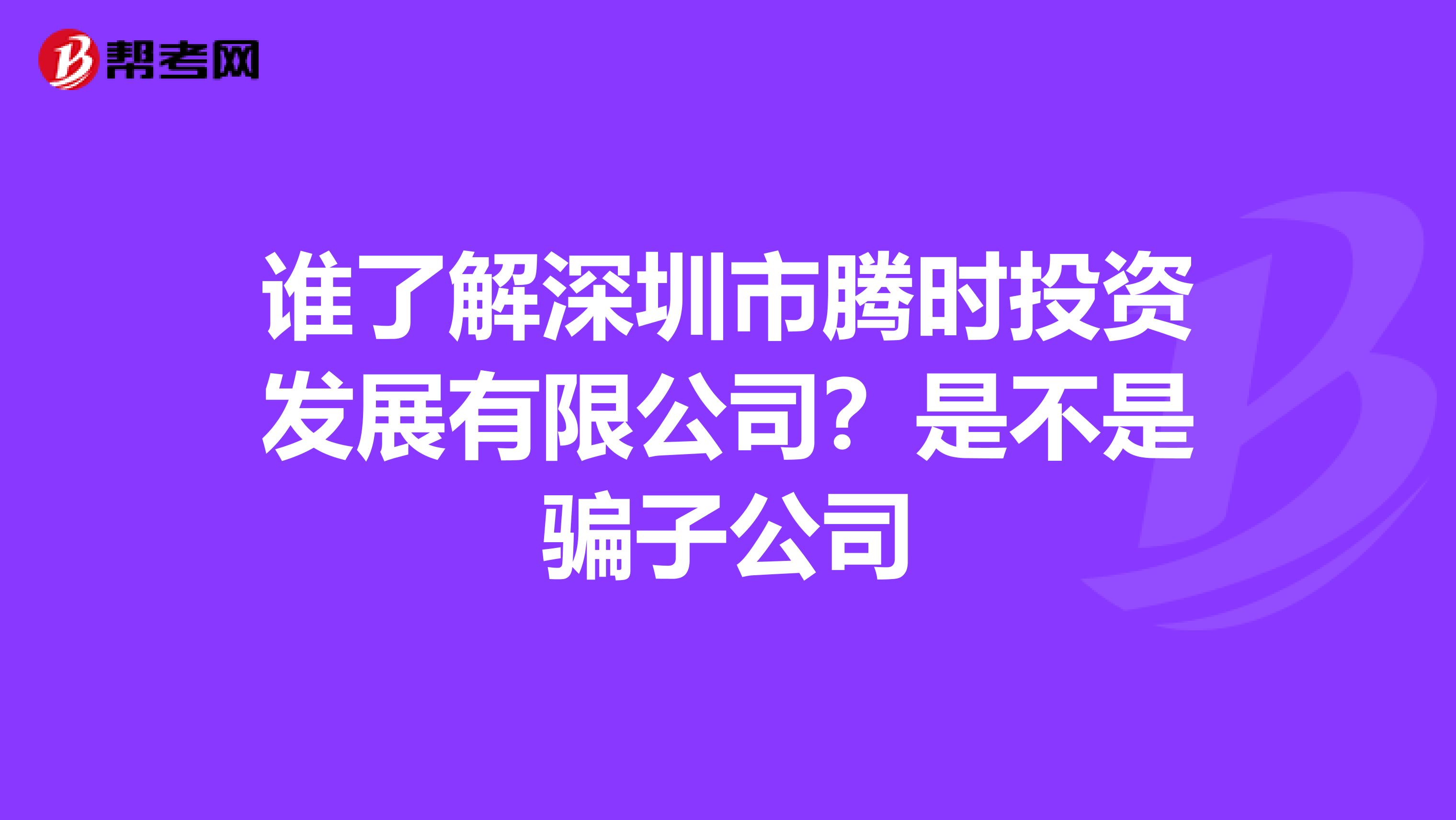 谁了解深圳市腾时投资发展有限公司?是不是骗子公司