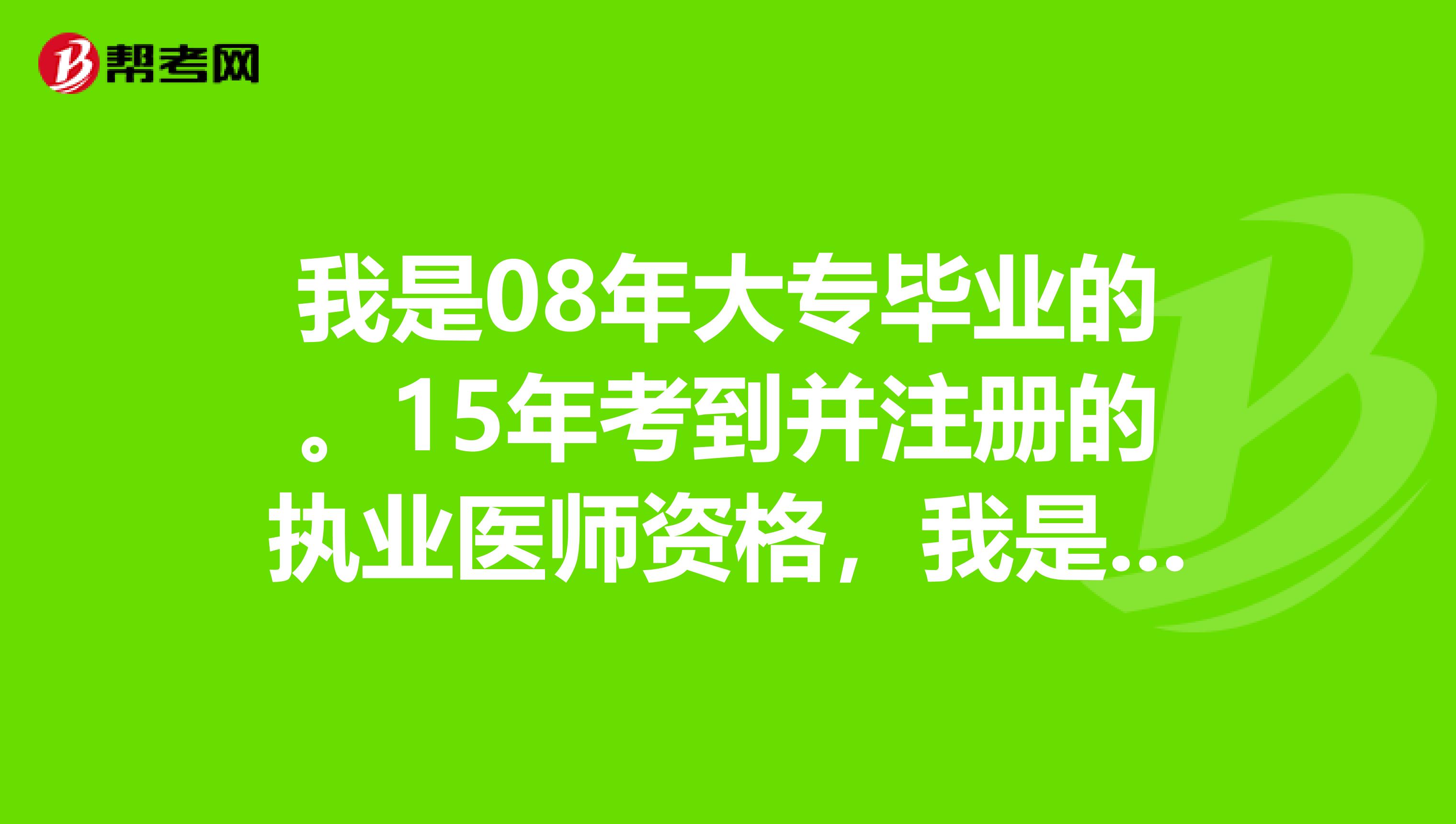 我是08年大專畢業(yè)的。15年考到并注冊(cè)的執(zhí)業(yè)醫(yī)師資格，我是否可以報(bào)考主治醫(yī)師資格證