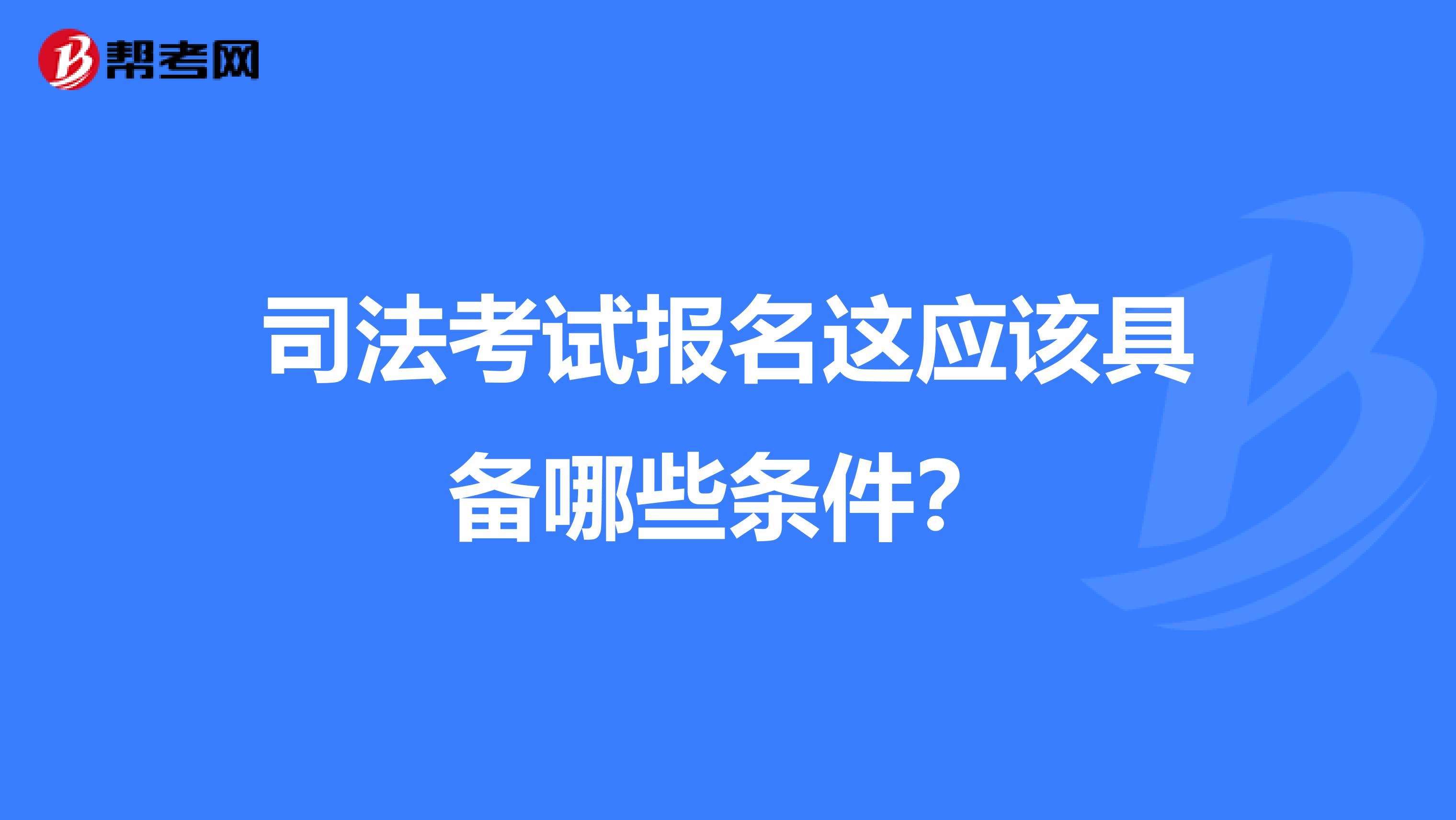 司法考试报名这应该具备哪些条件?