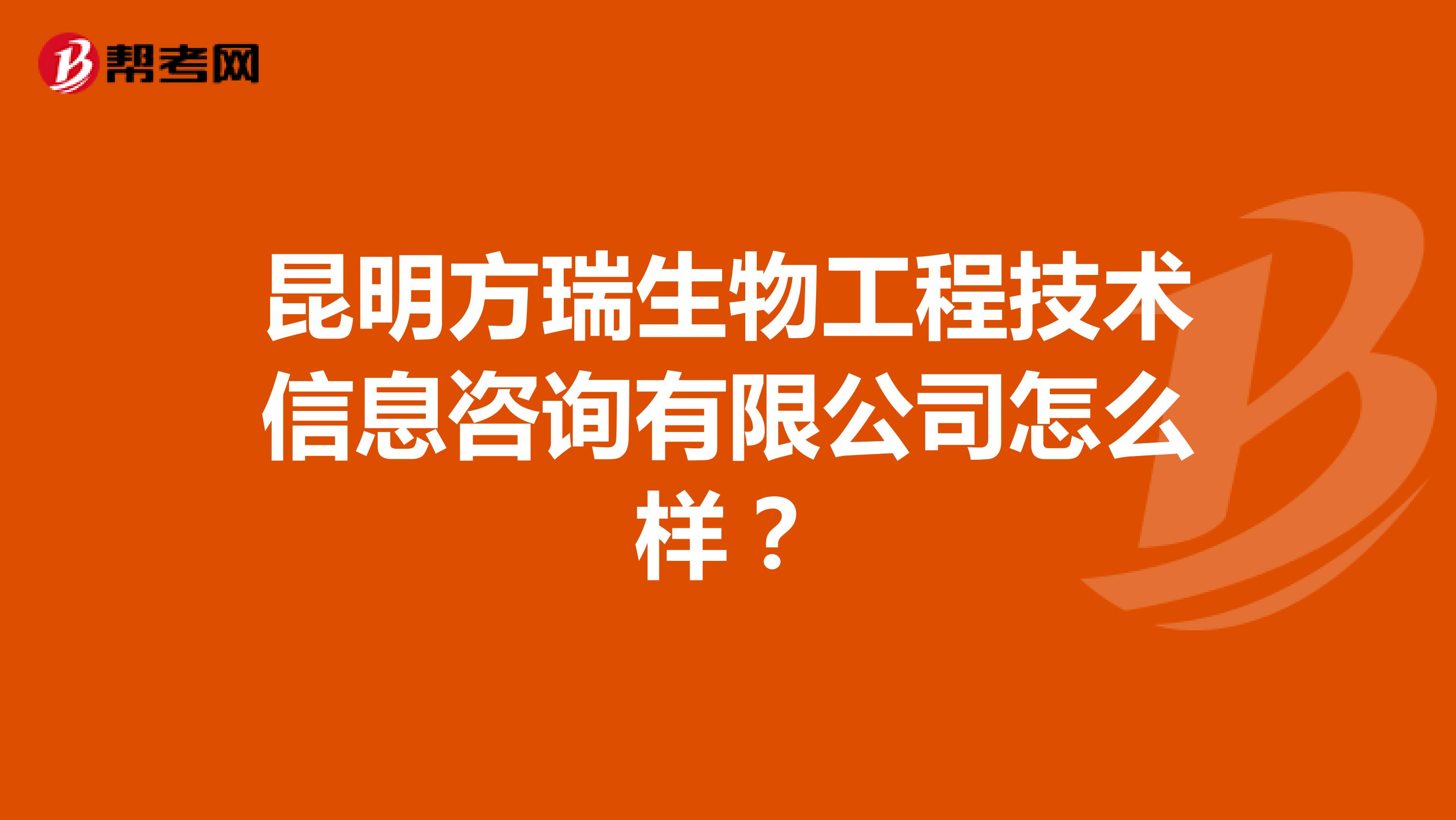 昆明方瑞生物工程技术信息咨询有限公司怎么样？