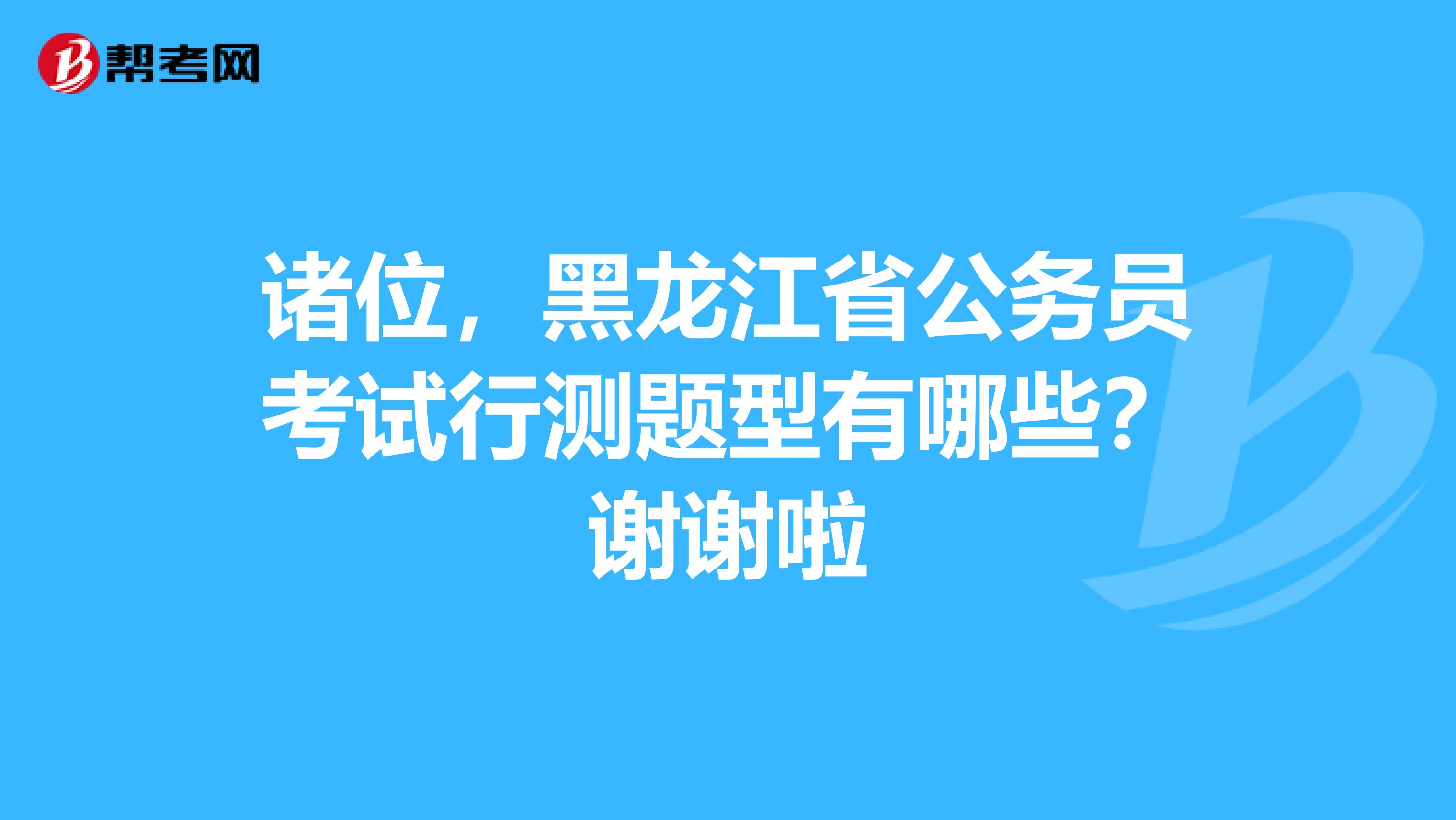 诸位,黑龙江省公务员考试行测题型有哪些?谢谢啦