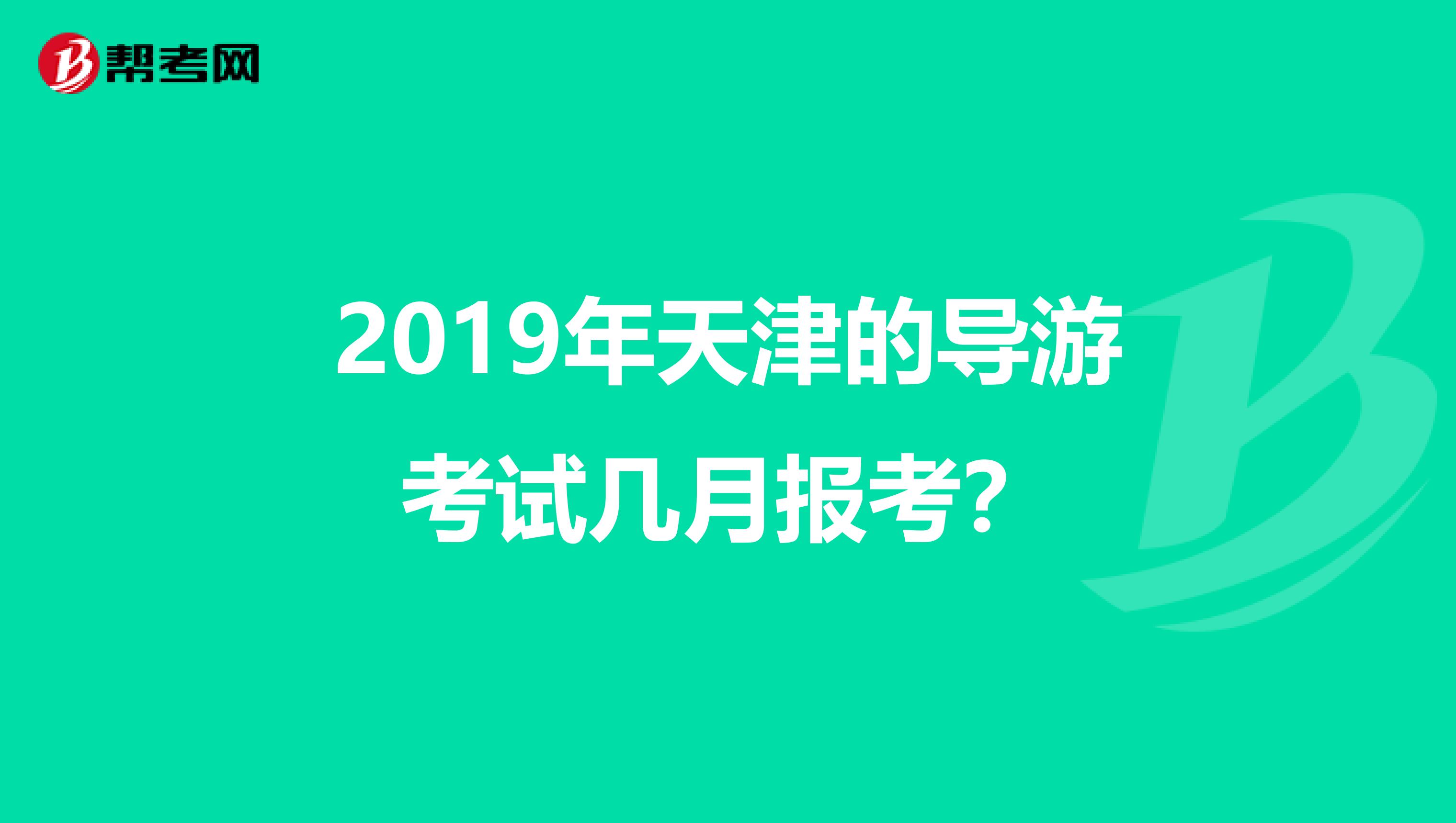 2019年天津的导游考试几月报考?