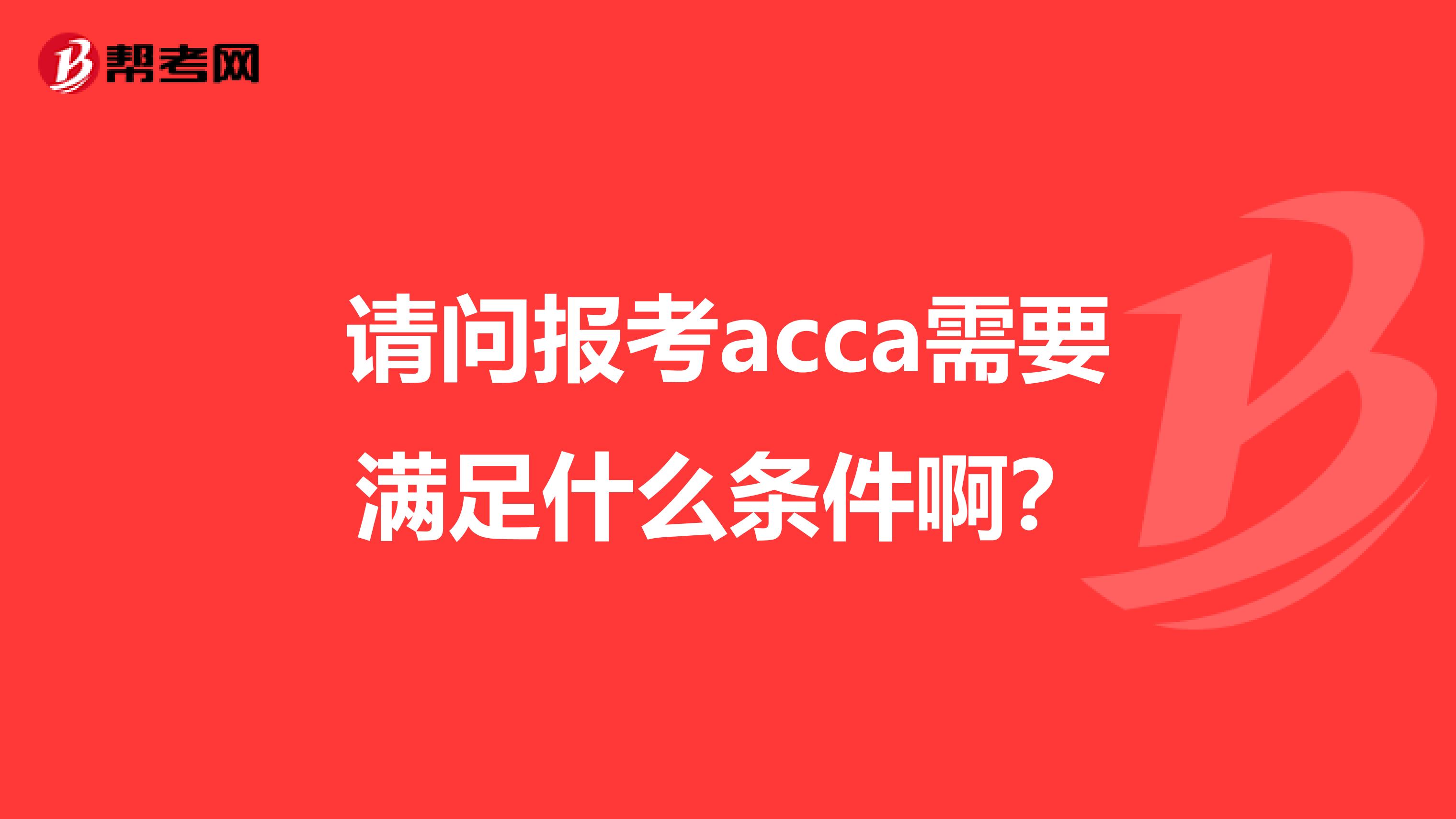 请问报考acca需要满足什么条件啊?