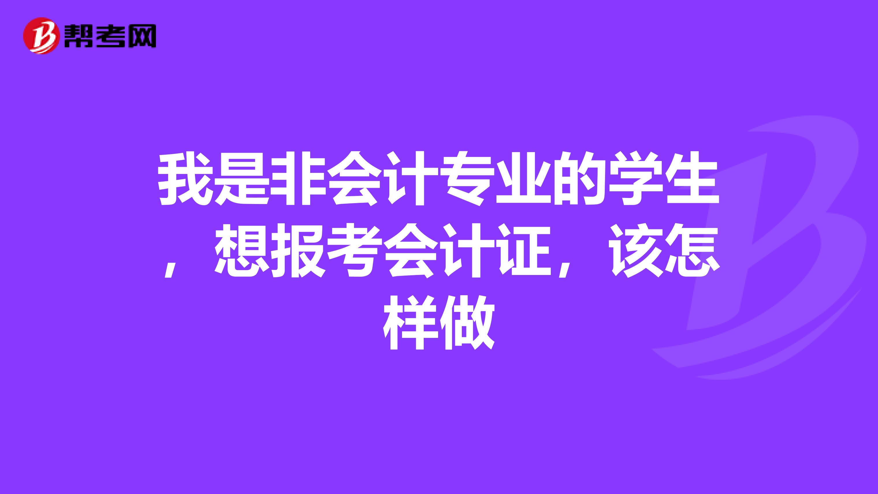 我是非会计专业的学生，想报考会计证，该怎样做