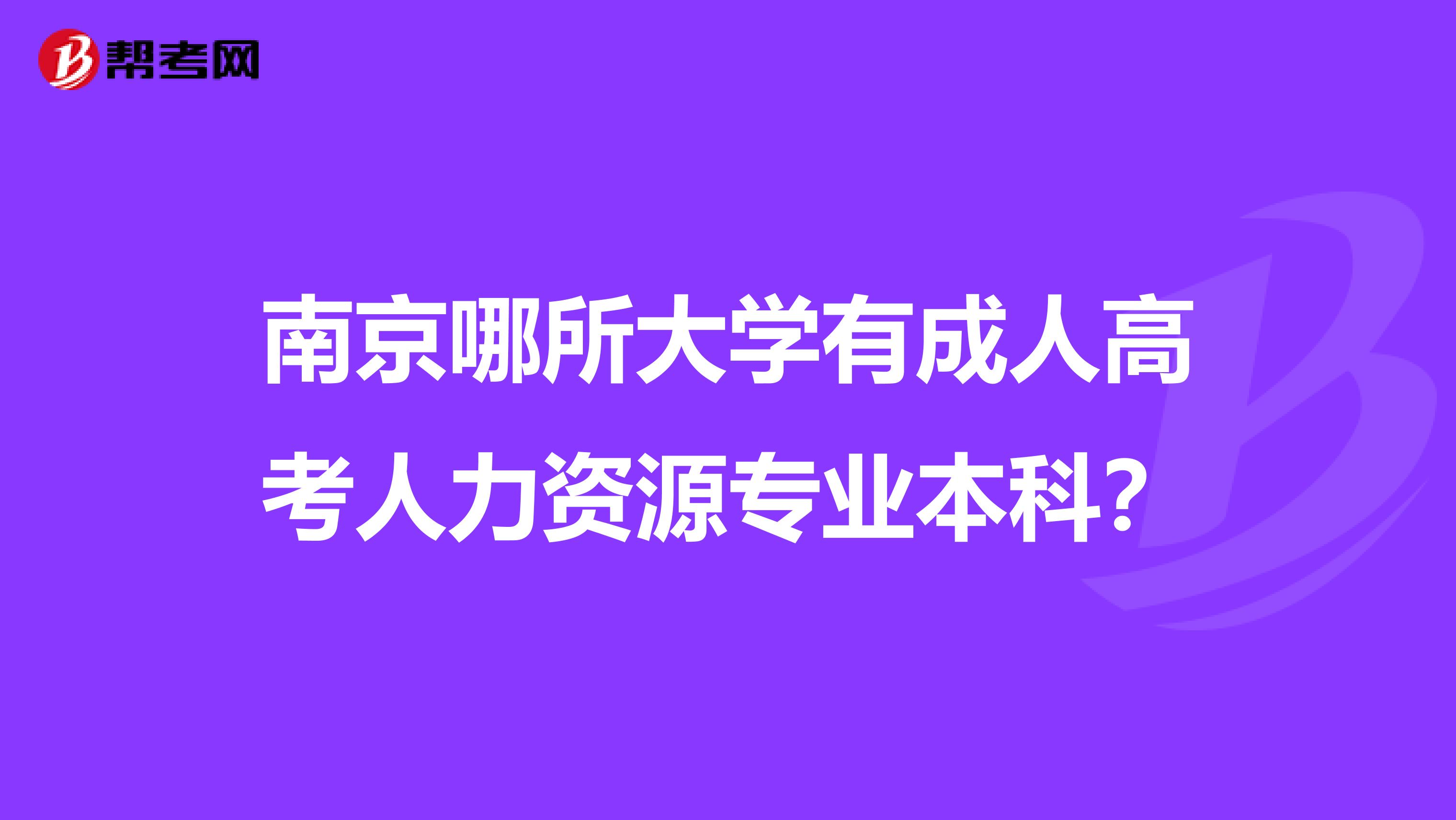 南京哪所大学有成人高考人力资源专业本科?