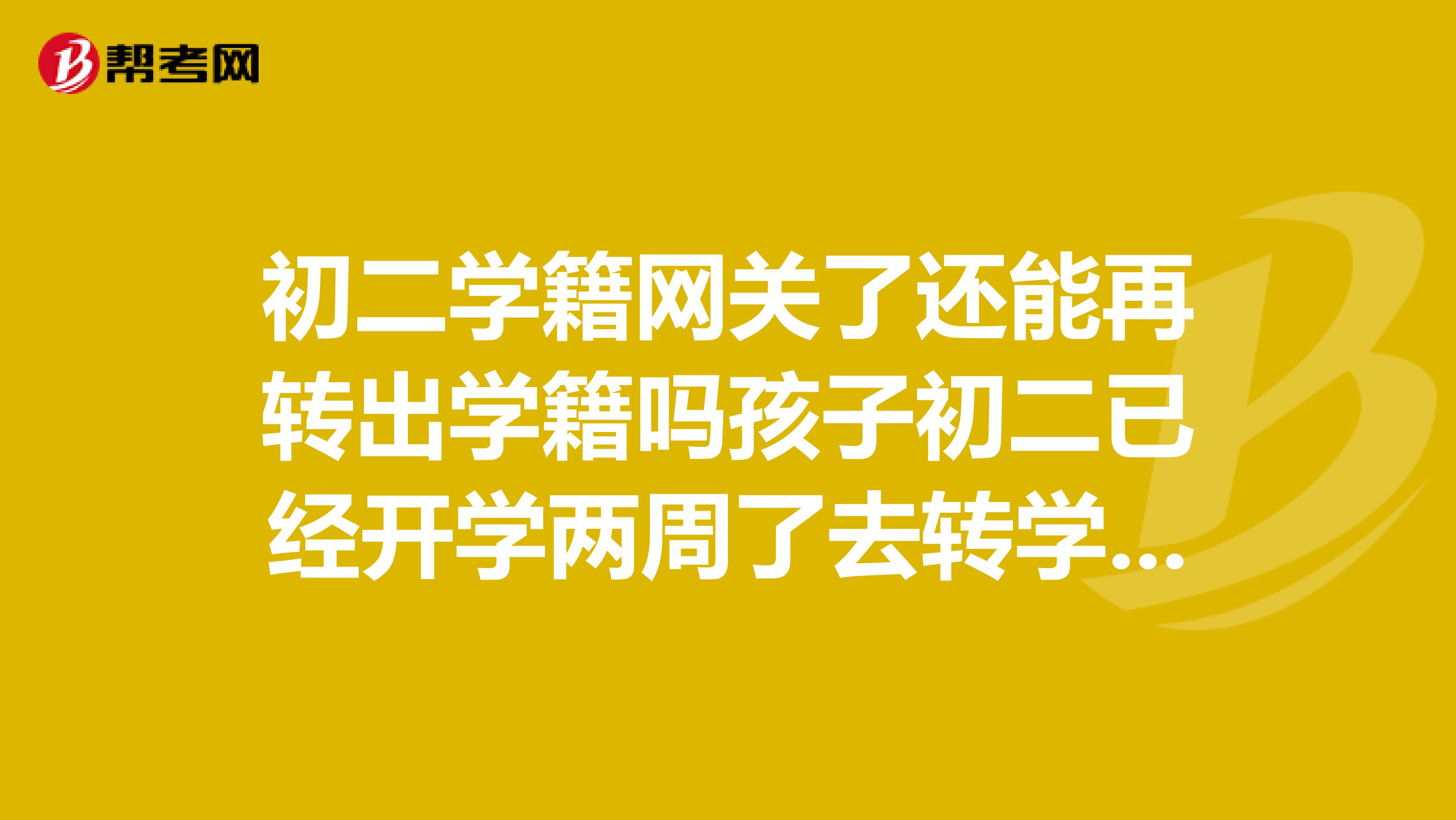 初二学籍网关了还能再转出学籍吗孩子初二已经开学两周了去转学籍学校说学籍网关了，请问该怎么办？