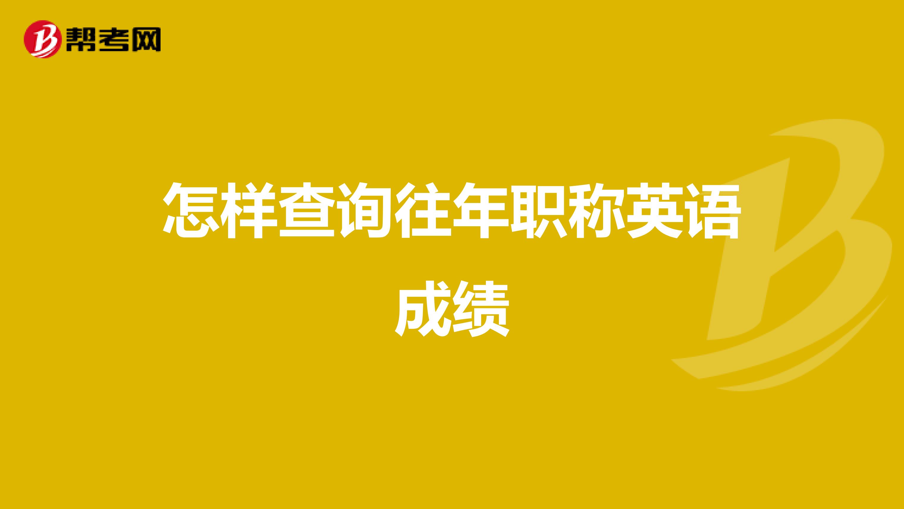 怎样查询往年职称英语成绩