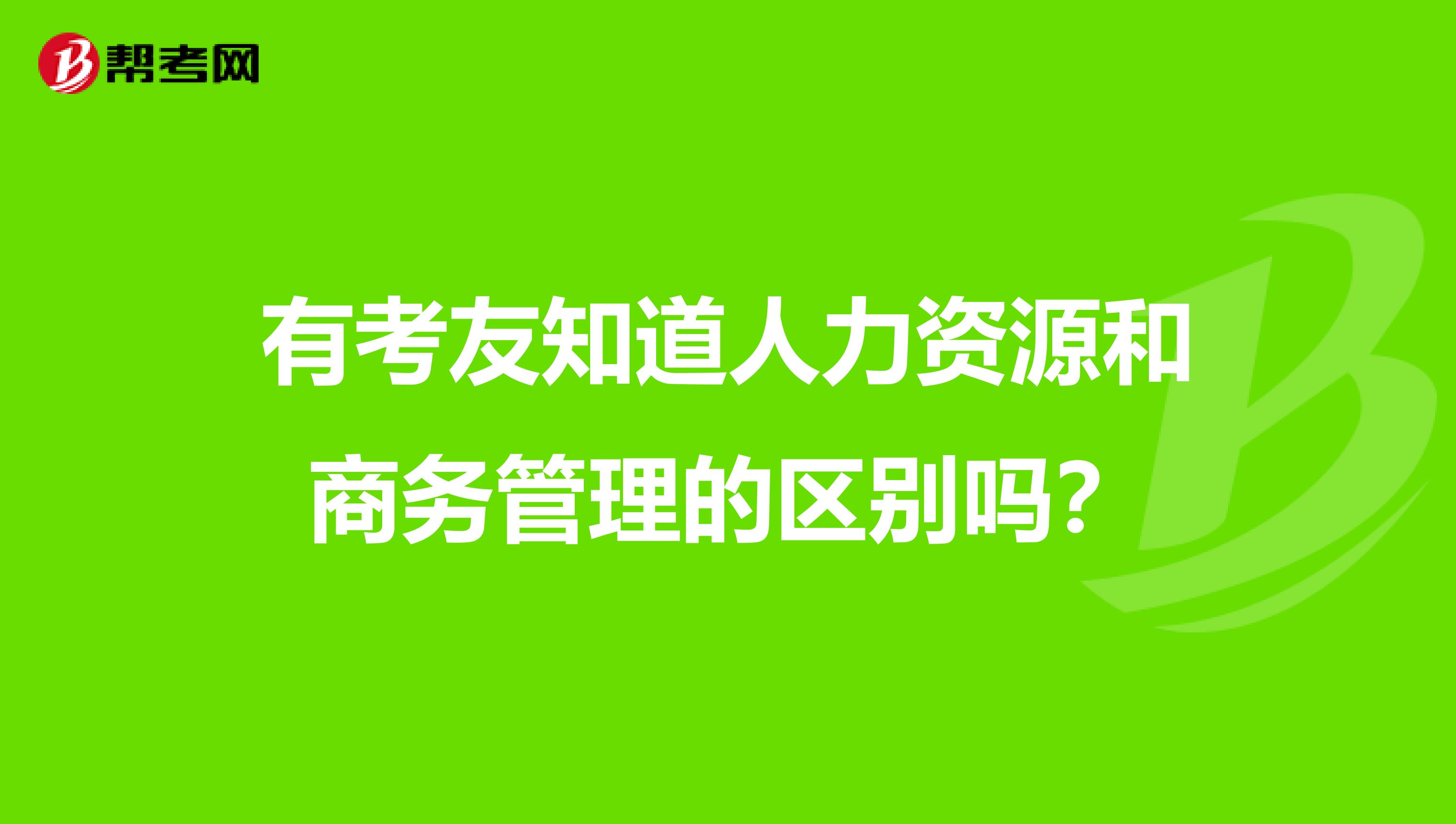 有考友知道人力资源和商务管理的区别吗？