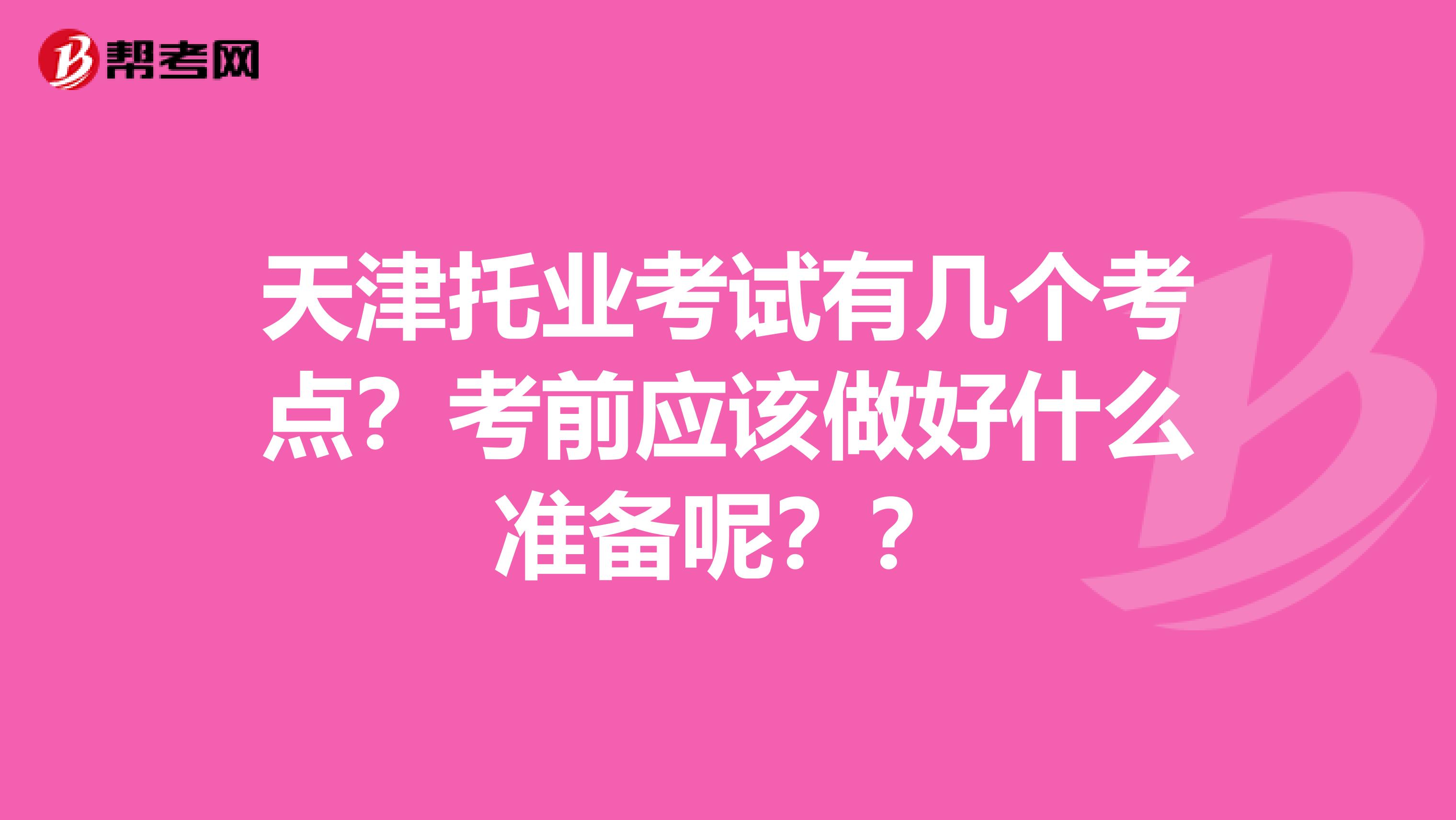 天津托業考試有幾個考點？考前應該做好什么準備呢？？