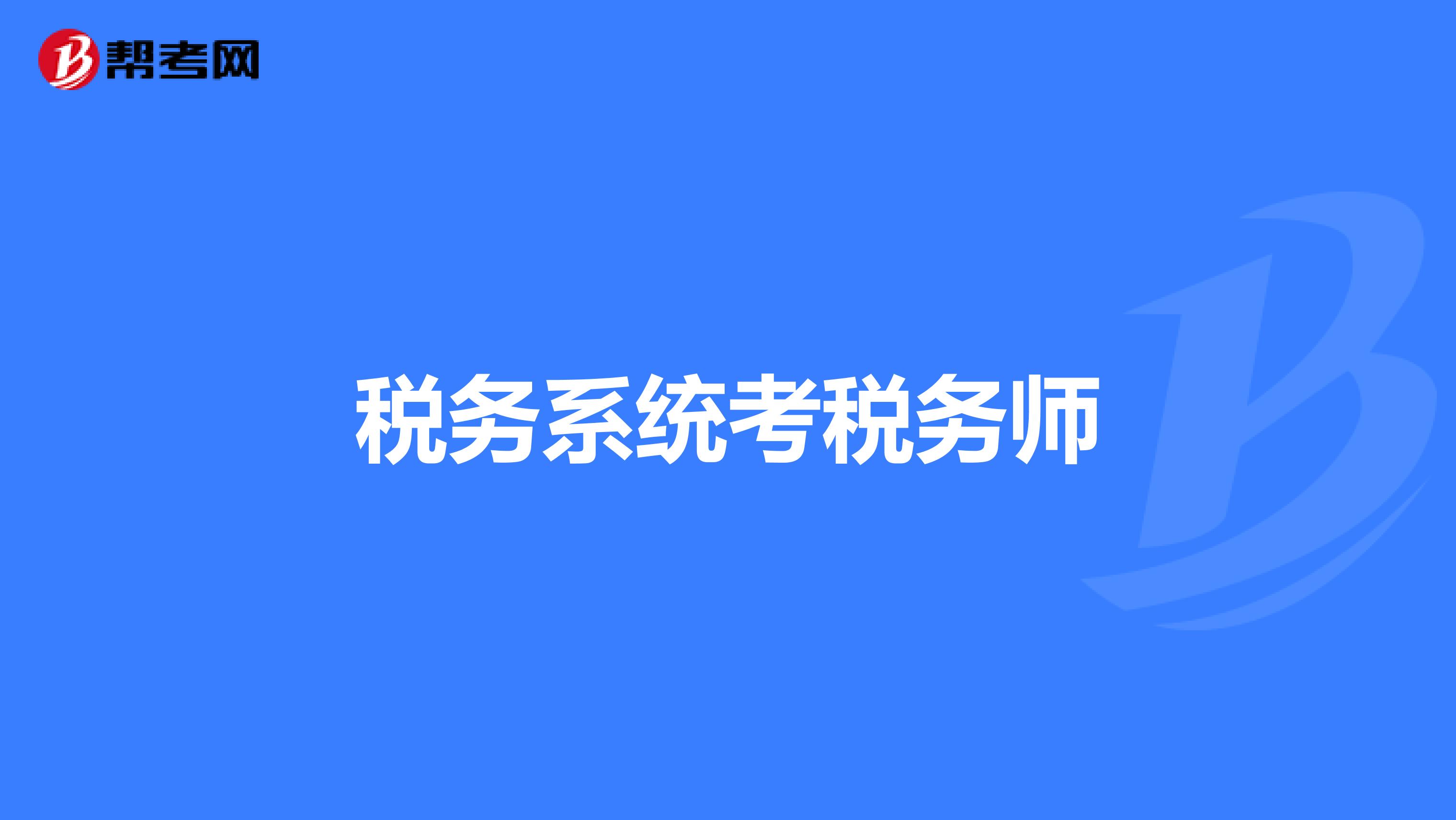 稅務(wù)系統(tǒng)考稅務(wù)師