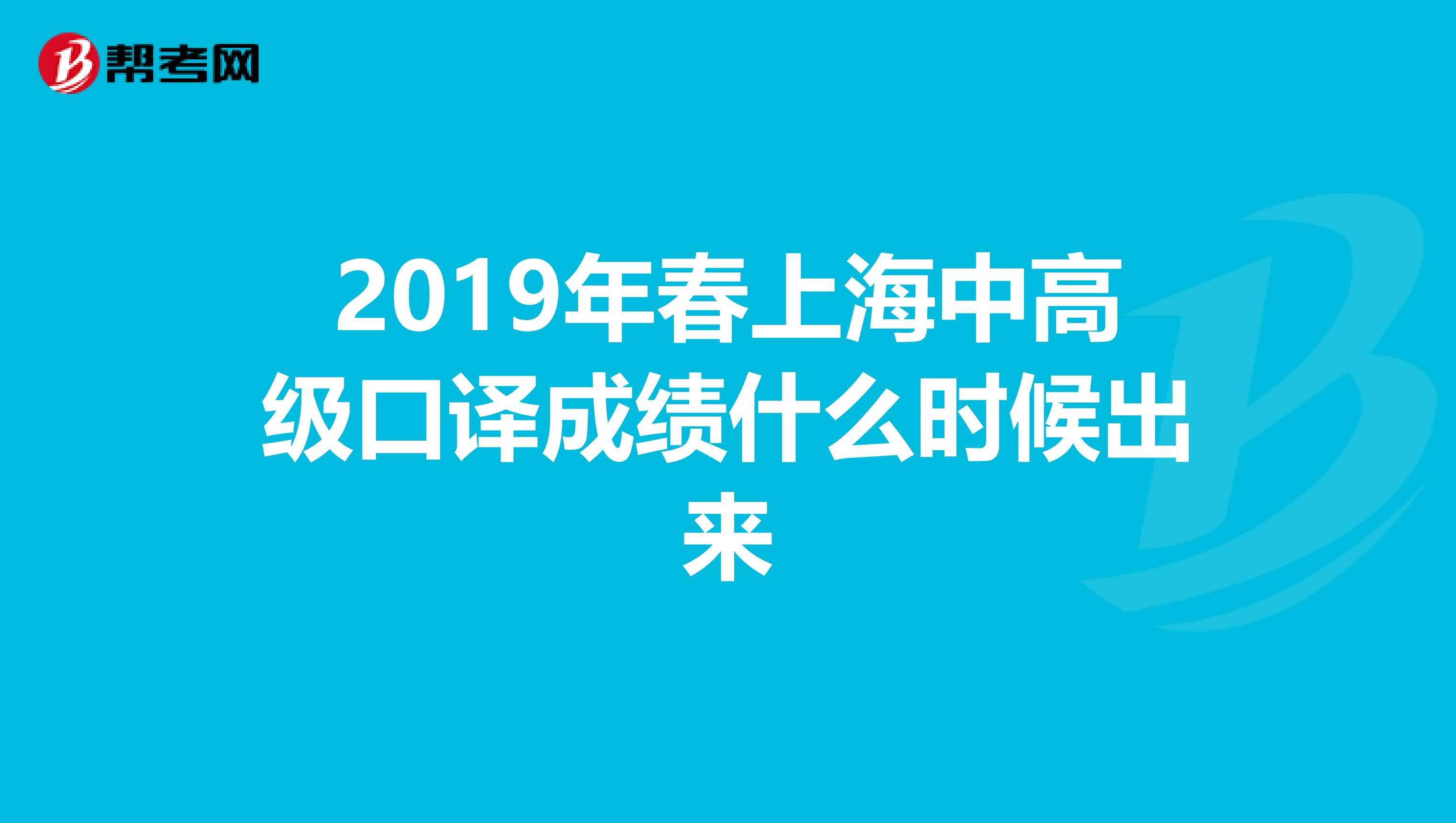 2019年春上海中高级口译成绩什么时候出来