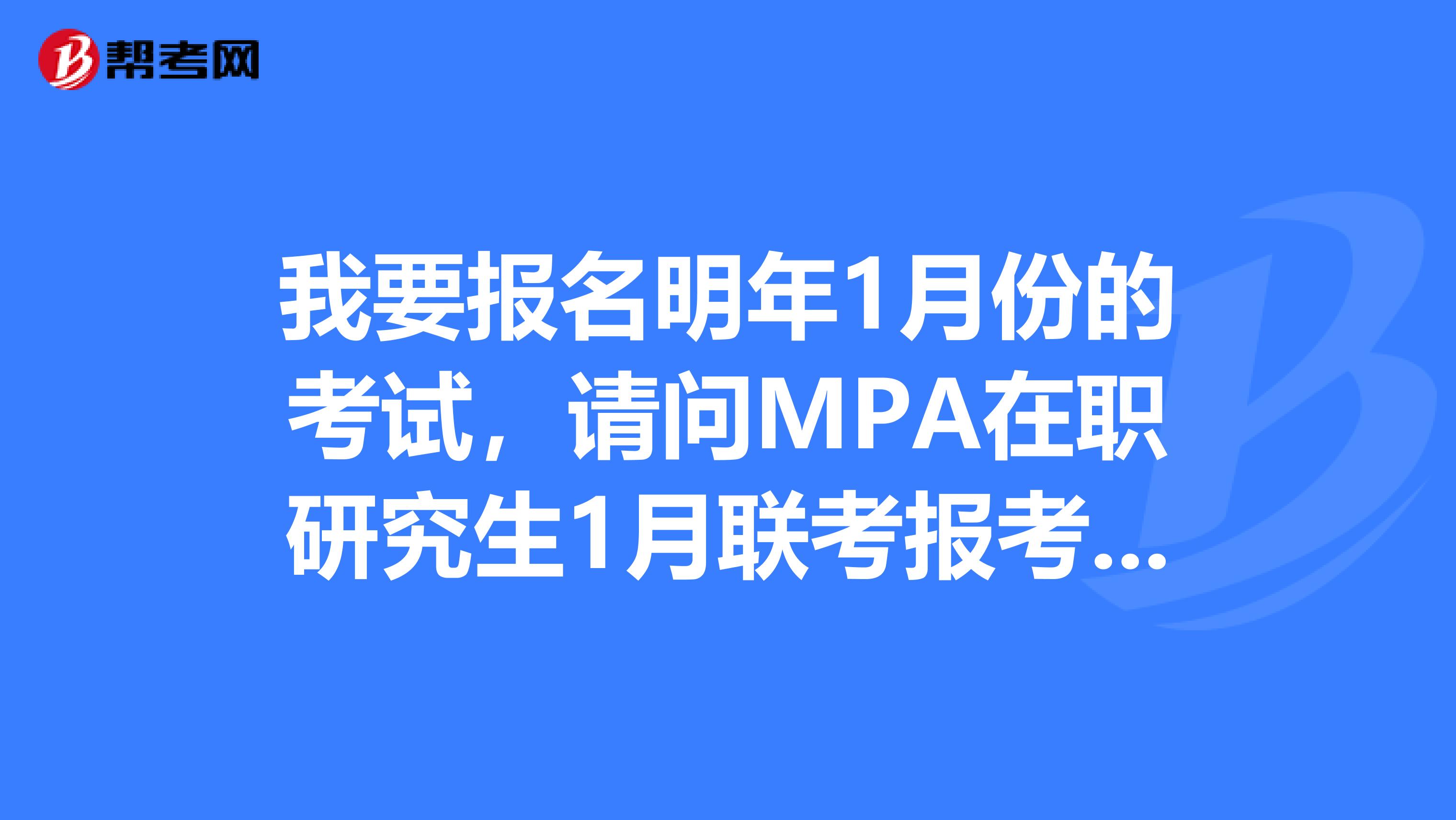 我要报名明年1月份的考试，请问MPA在职研究生1月联考报考条件是什么？