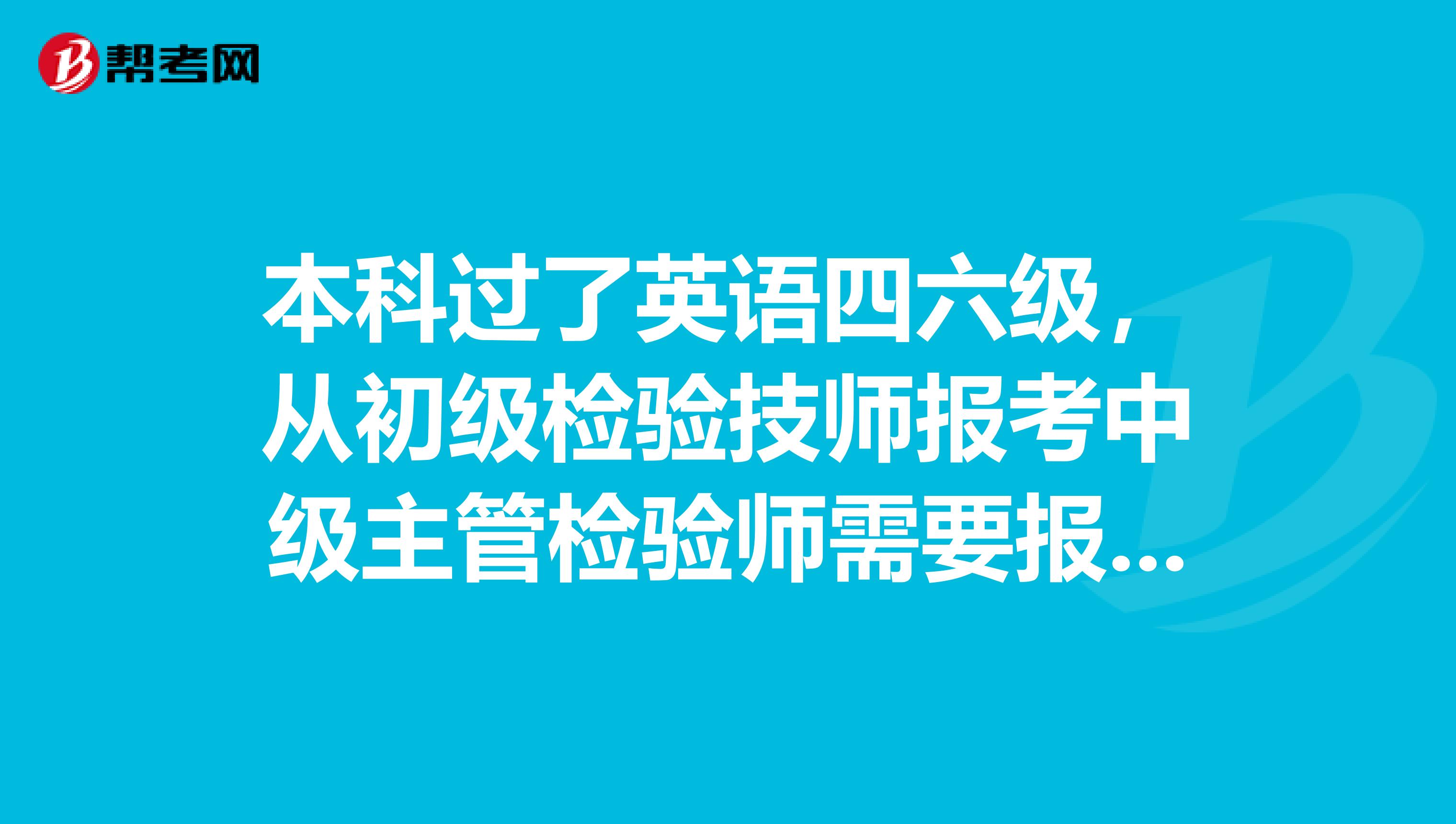 本科过了英语四六级，从初级检验技师报考中级主管检验师需要报考职称英语吗？