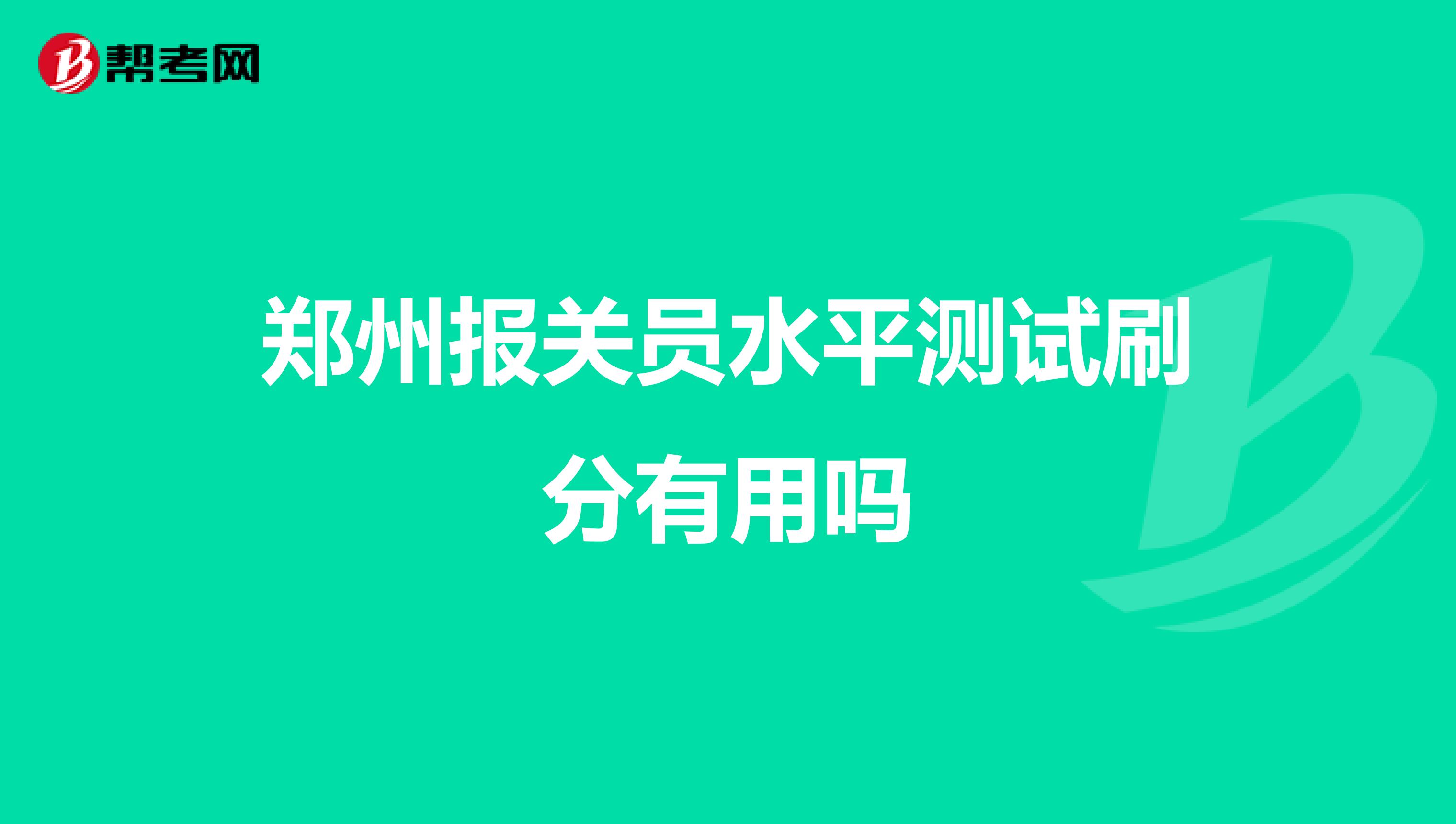 郑州报关员水平测试刷分有用吗