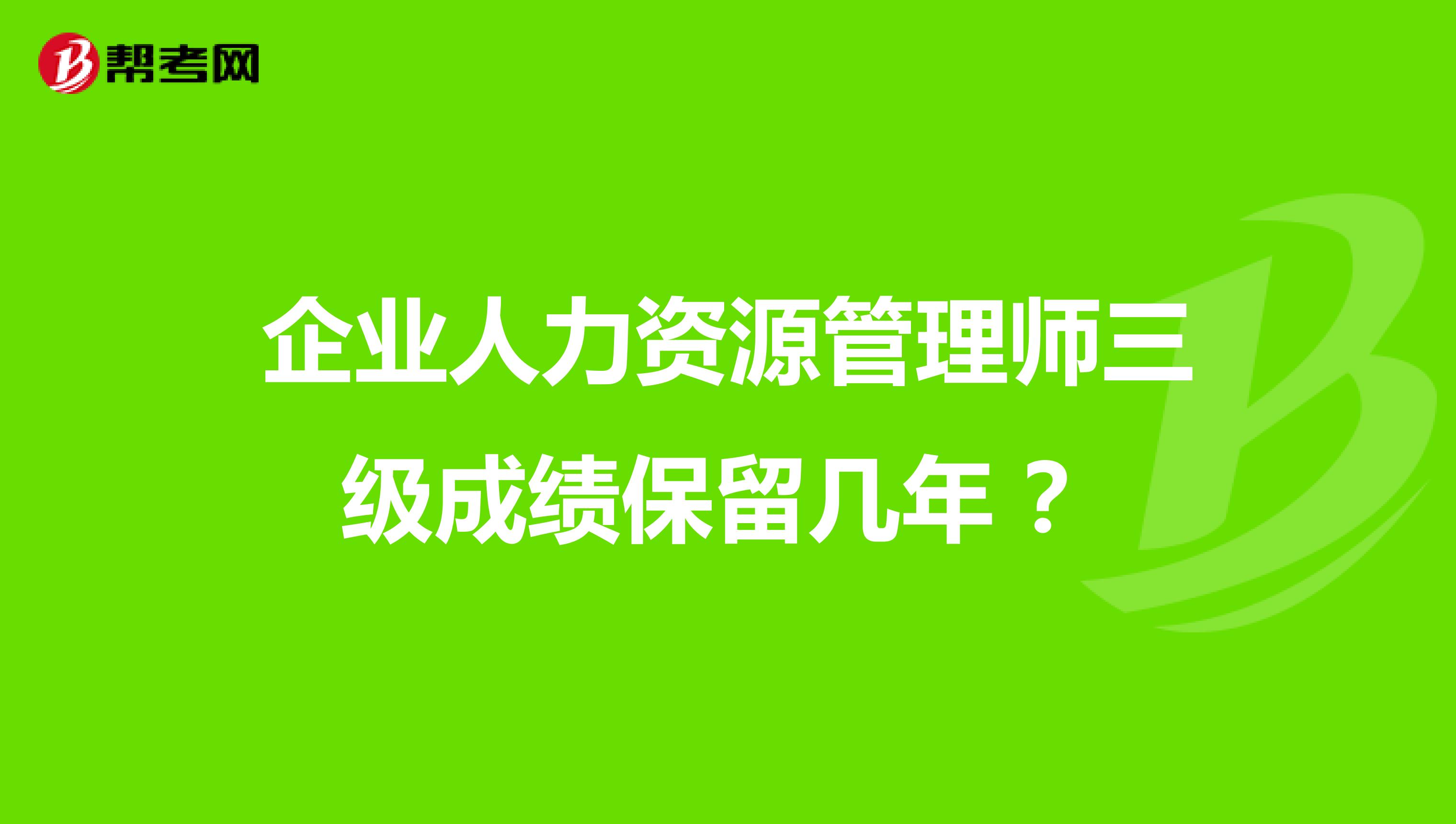 企业人力资源管理师三级成绩保留几年 ？