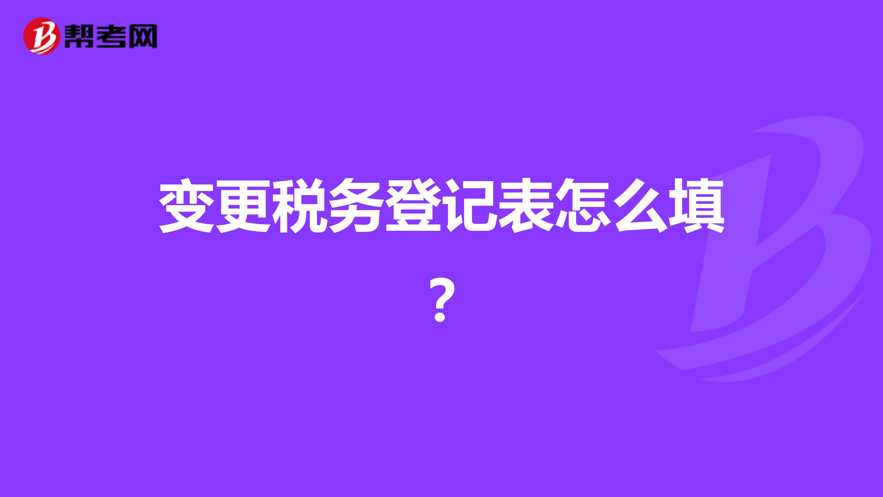 变更税务登记表怎么填？