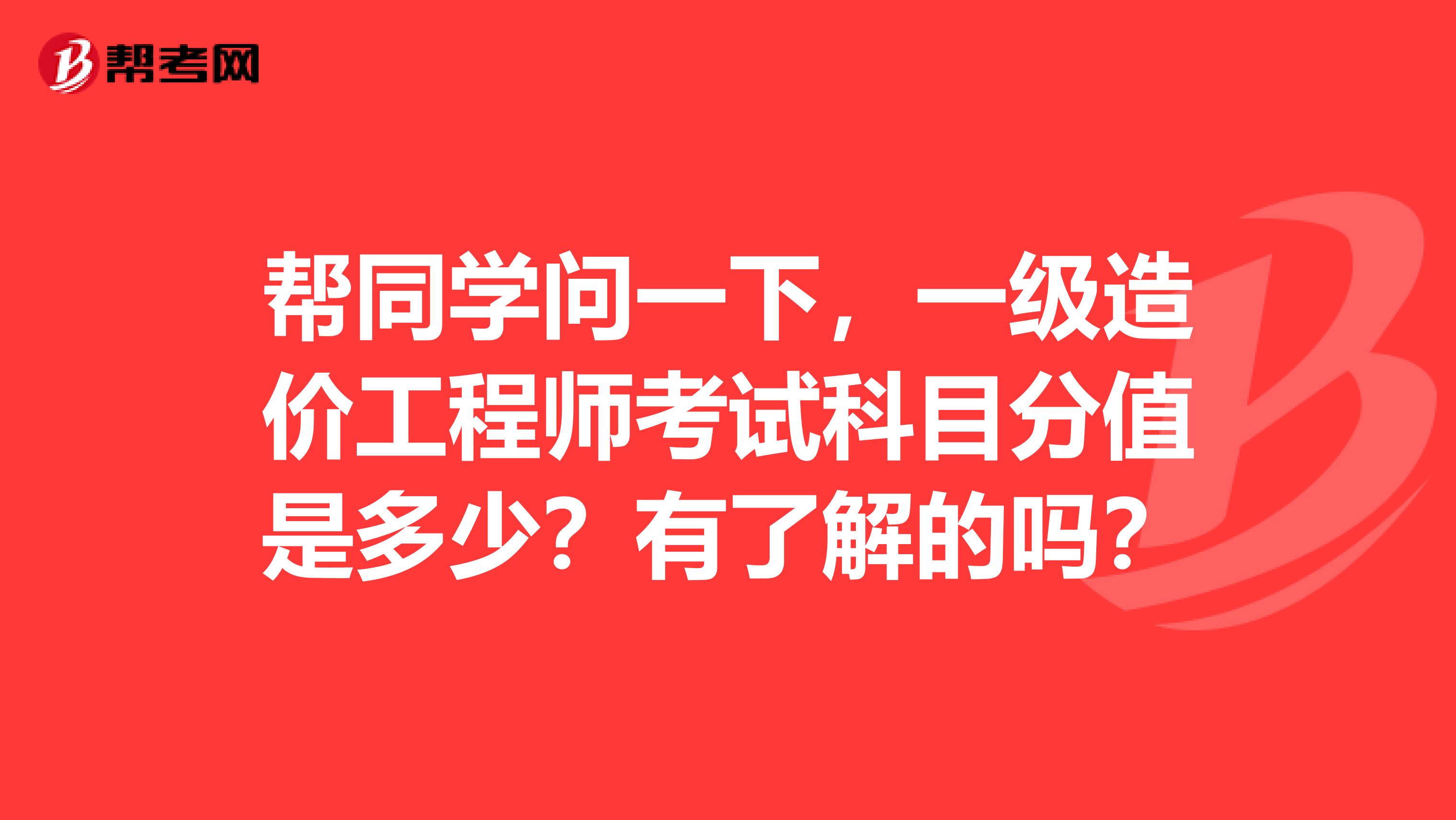 帮同学问一下，一级造价工程师考试科目分值是多少？有了解的吗？