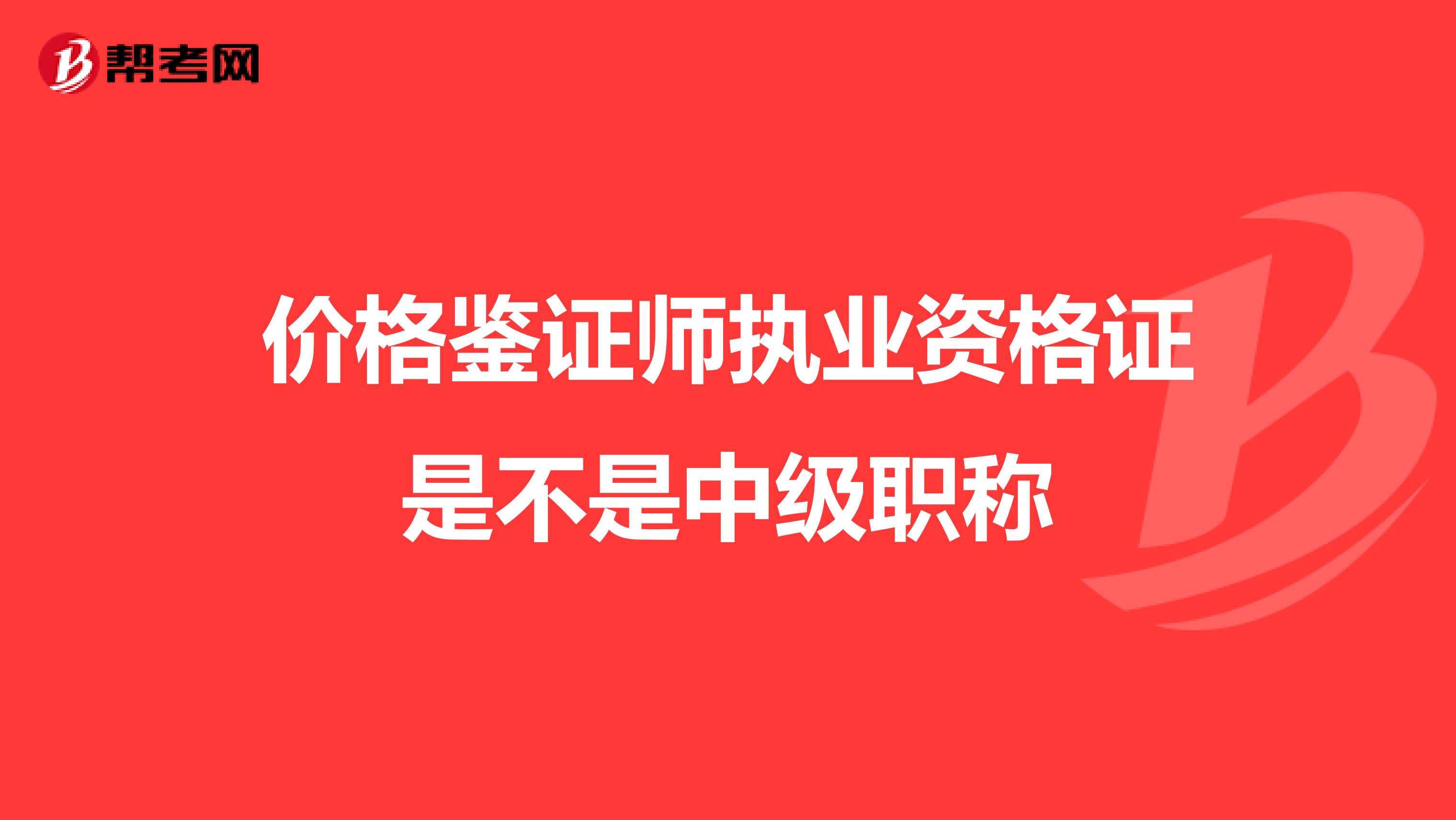 价格鉴证师执业资格证是不是中级职称