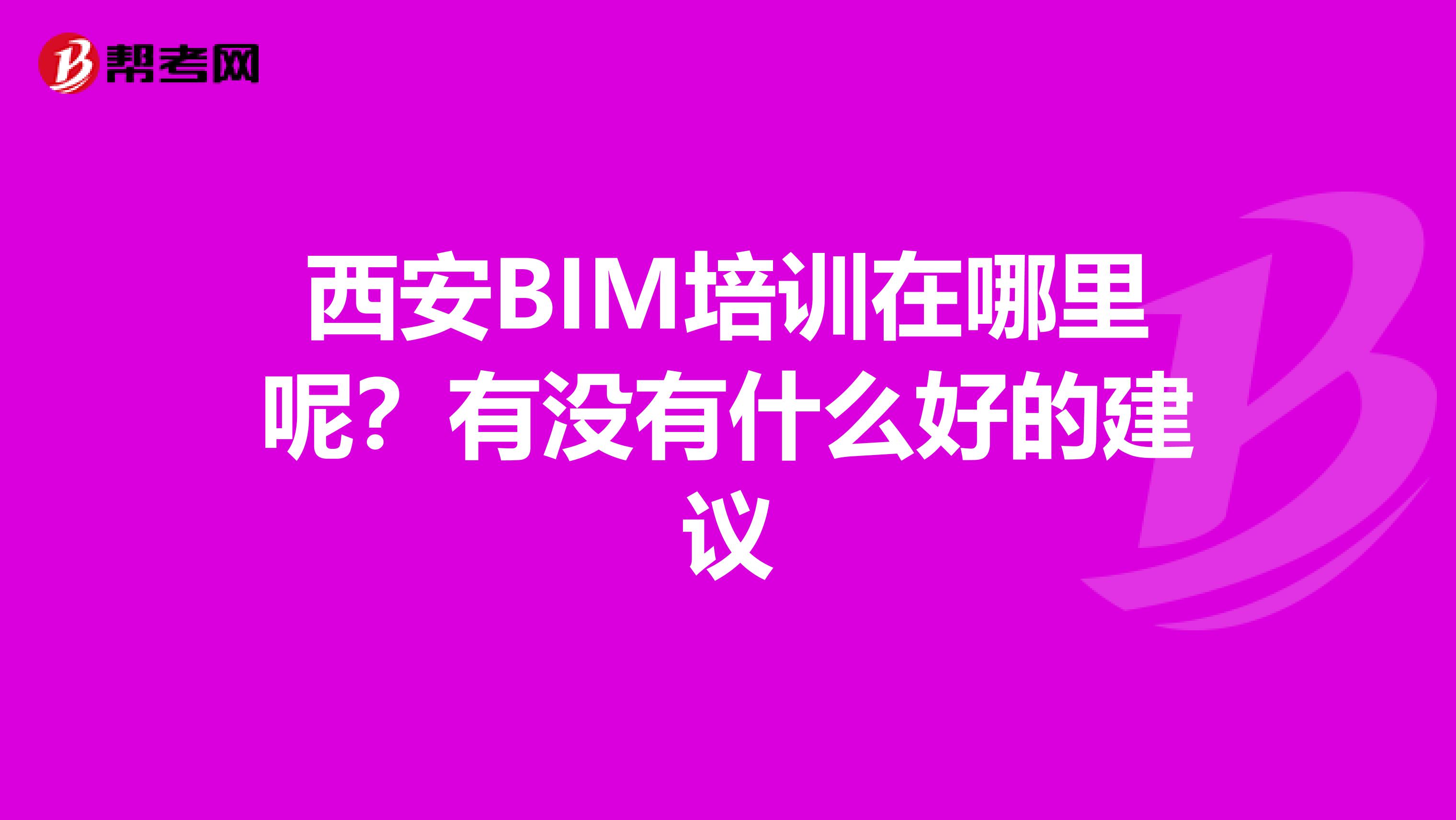 西安BIM培训在哪里呢？有没有什么好的建议