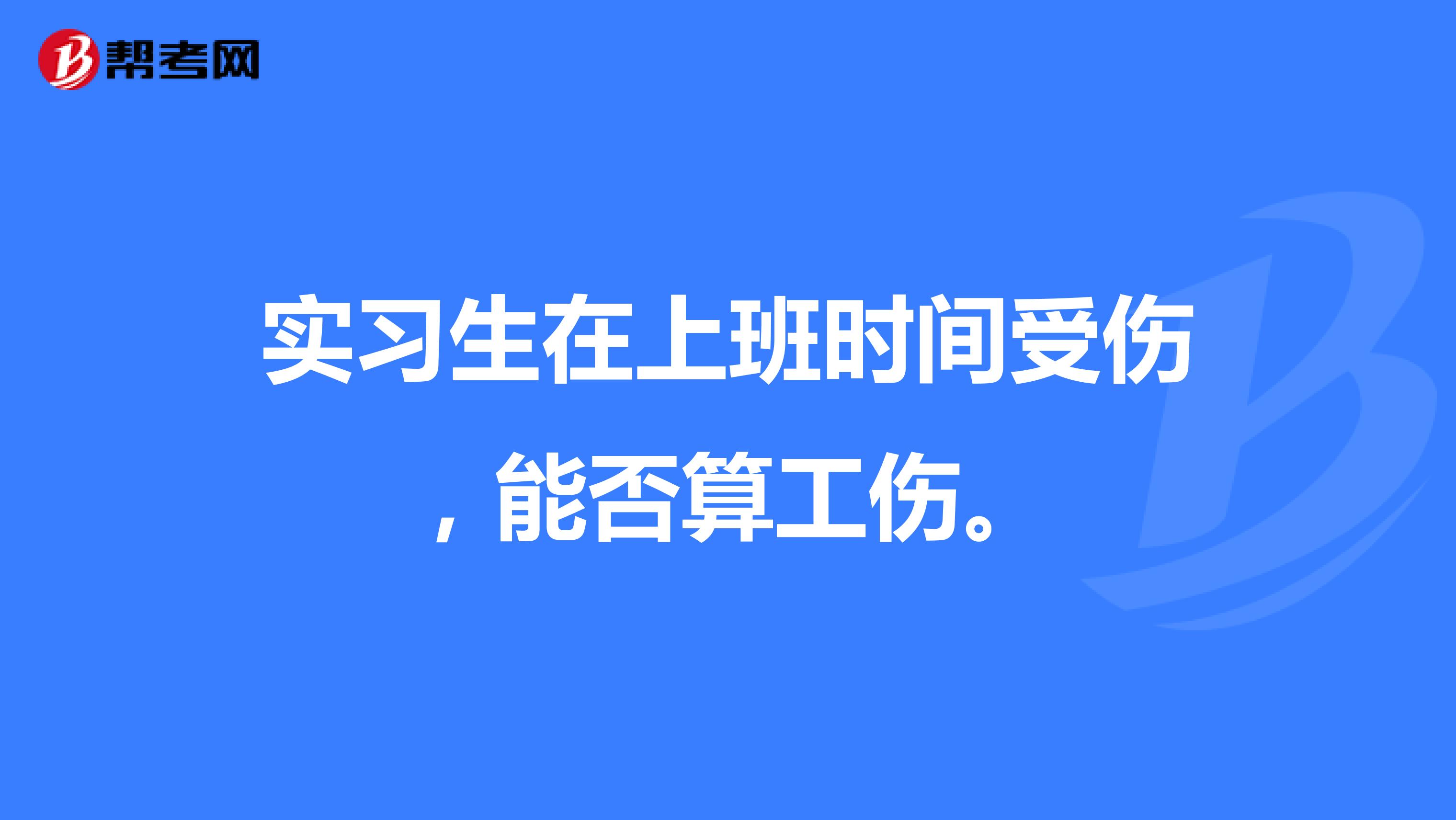 实习生在上班时间受伤,能否算工伤。
