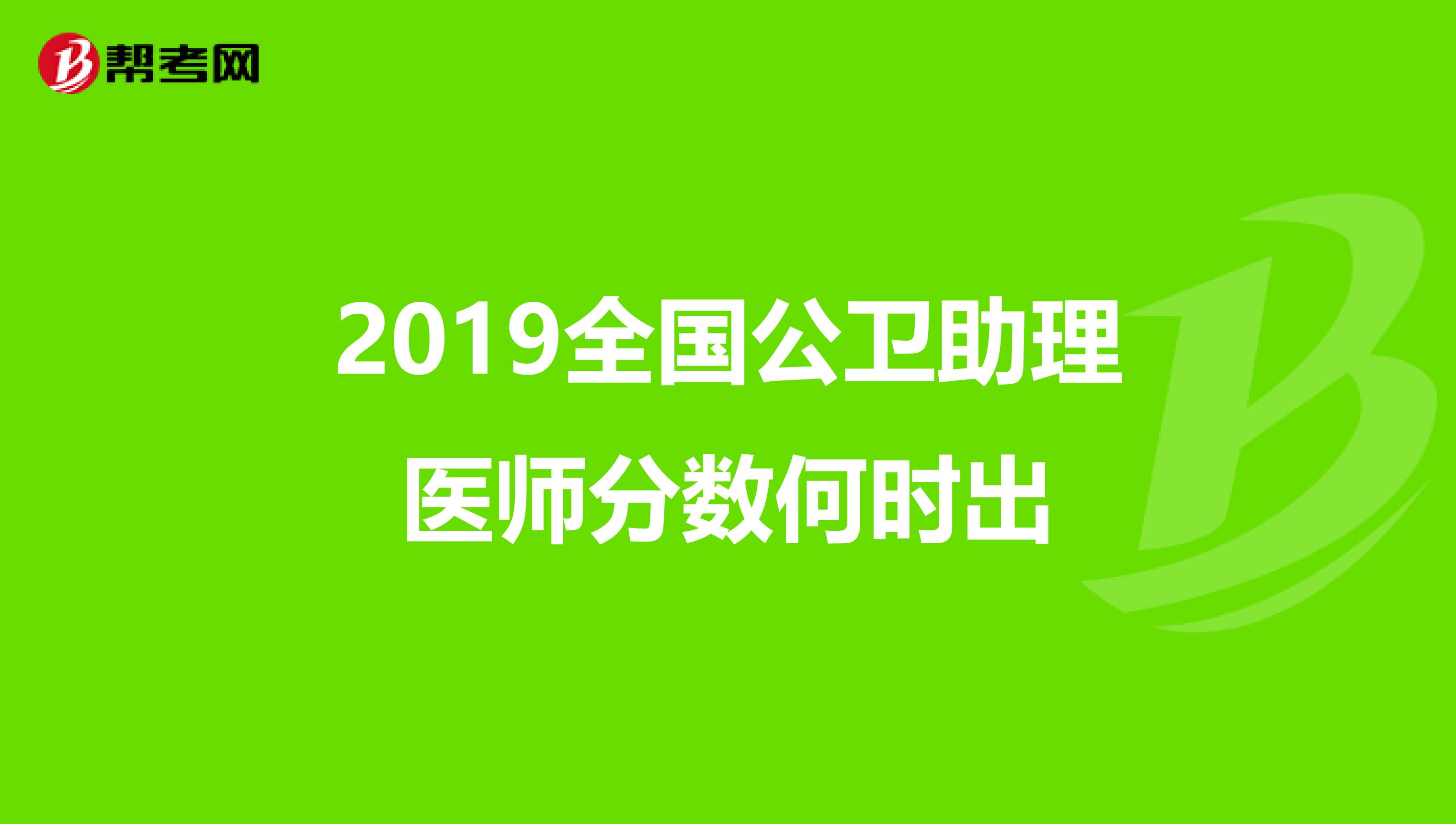 2019全国公卫助理医师分数何时出