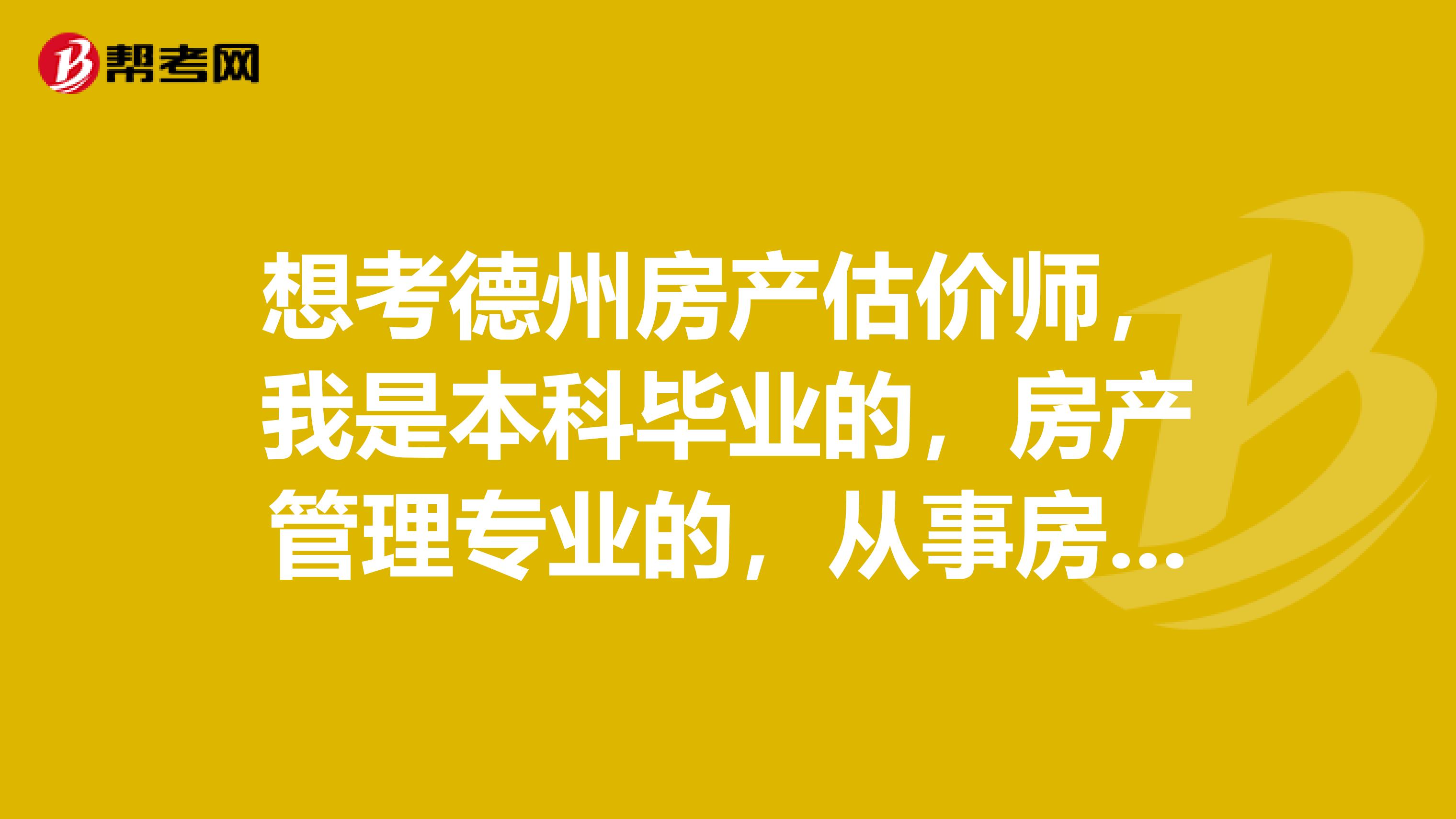 想考德州房產(chǎn)估價(jià)師，我是本科畢業(yè)的，房產(chǎn)管理專業(yè)的，從事房地產(chǎn)工作3年了，可以嗎？