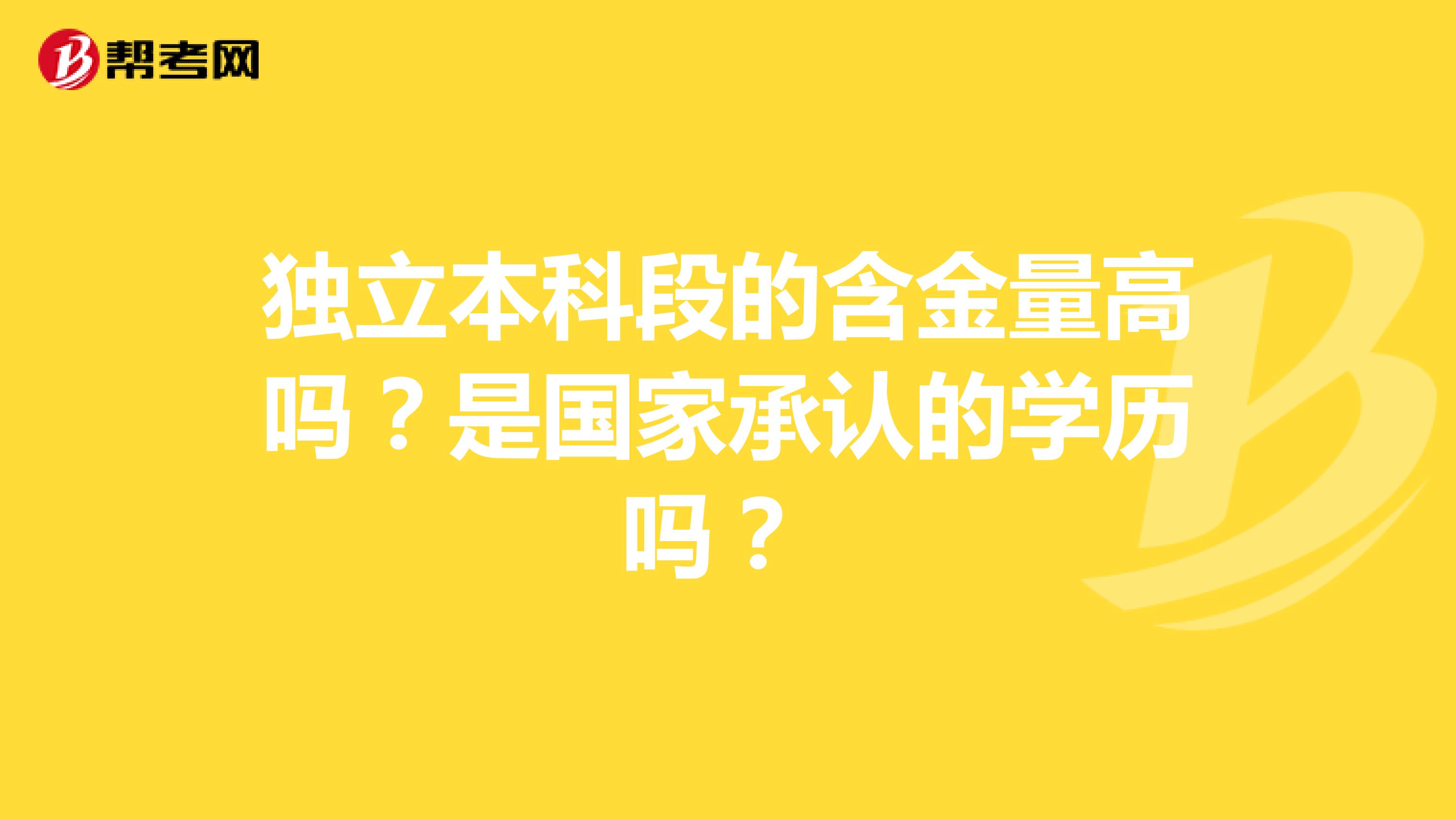 独立本科段的含金量高吗？是国家承认的学历吗？ 