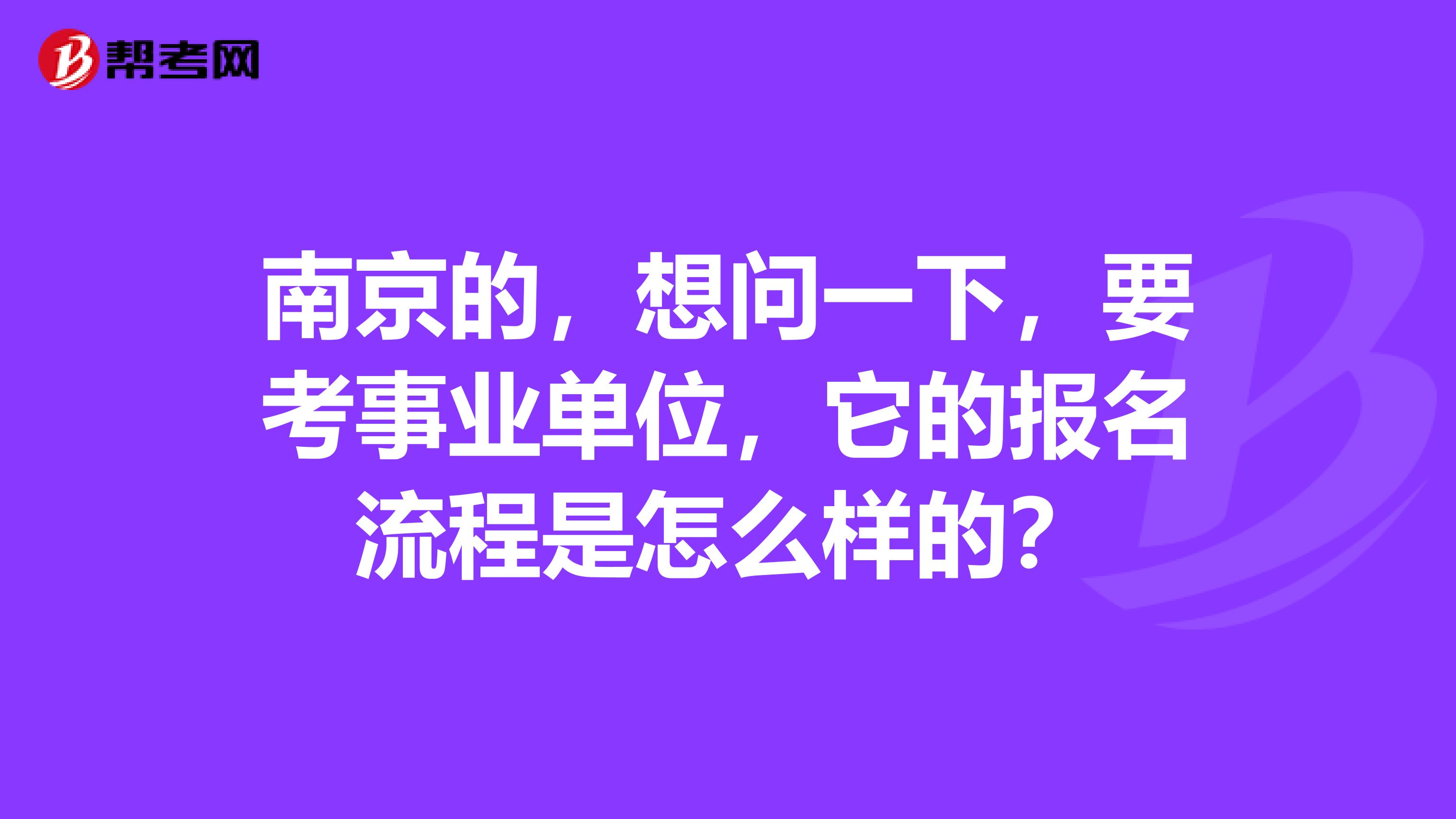 南京的，想问一下，要考事业单位，它的报名流程是怎么样的？