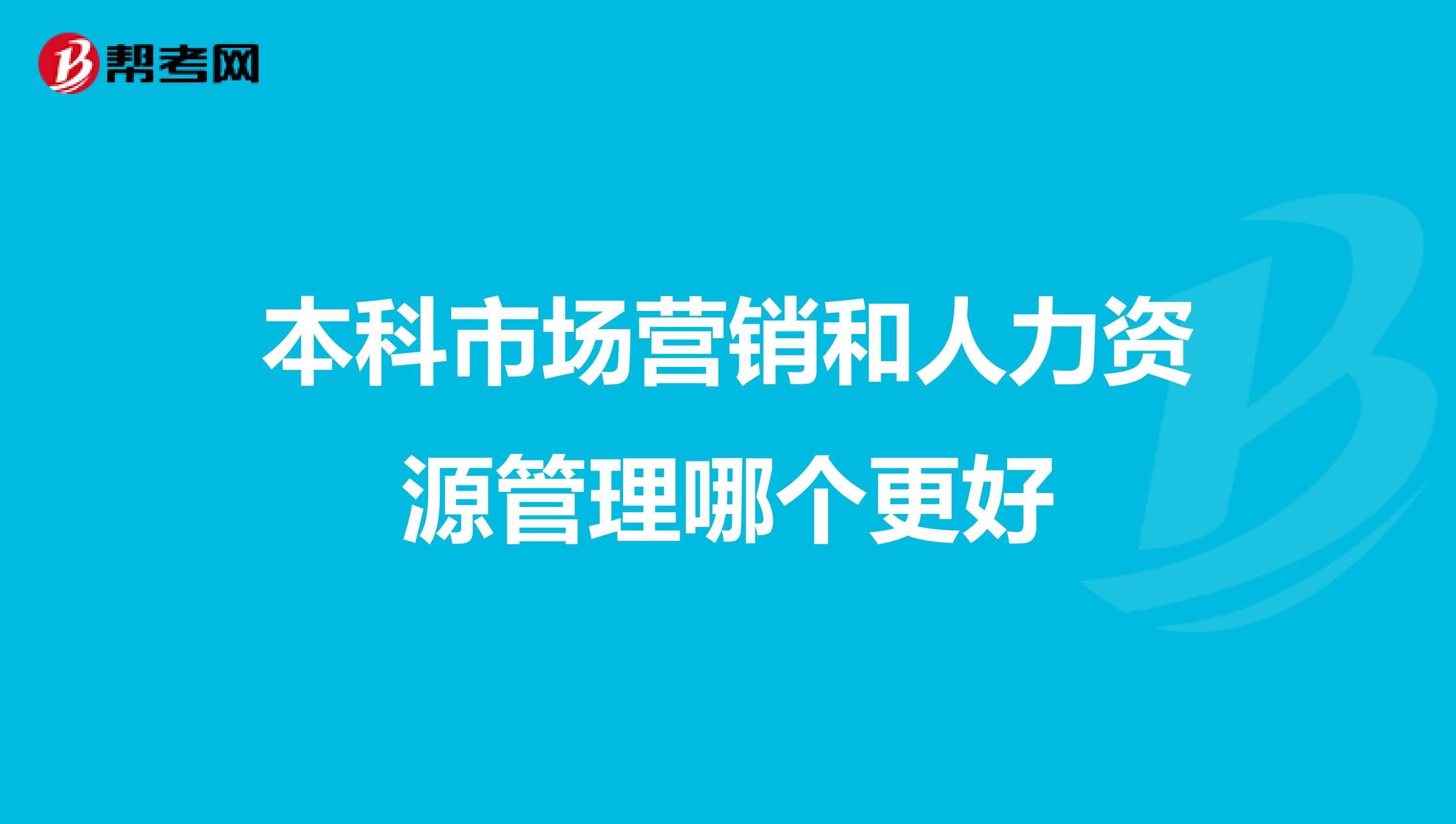 本科市場營銷和人力資源管理哪個(gè)更好