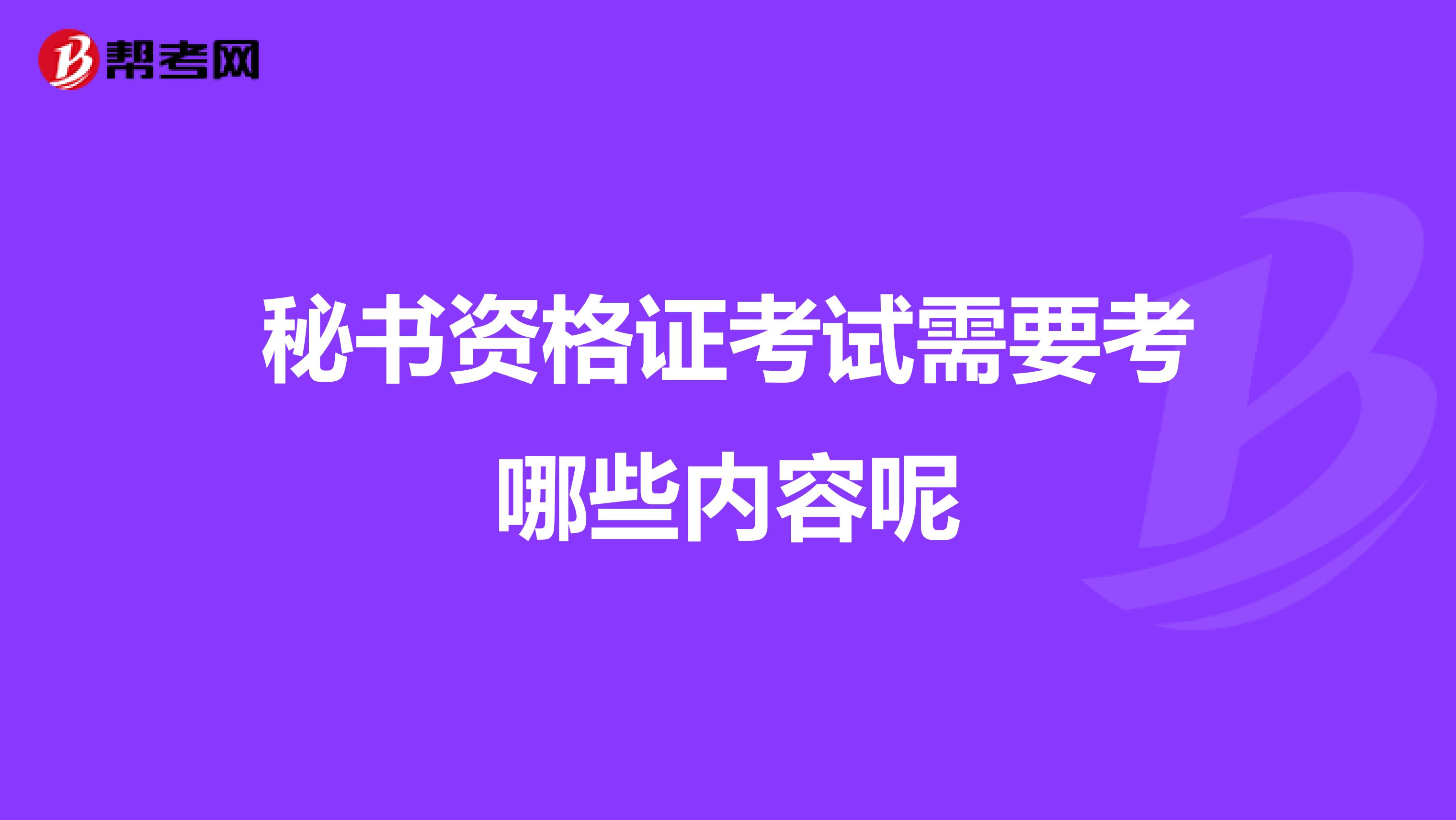 秘书资格证考试需要考哪些内容呢