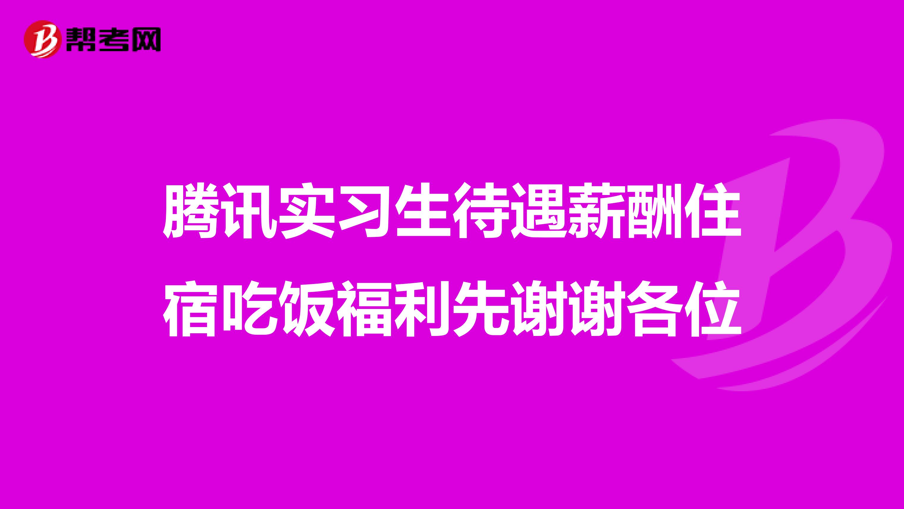 腾讯实习生待遇薪酬住宿吃饭福利先谢谢各位