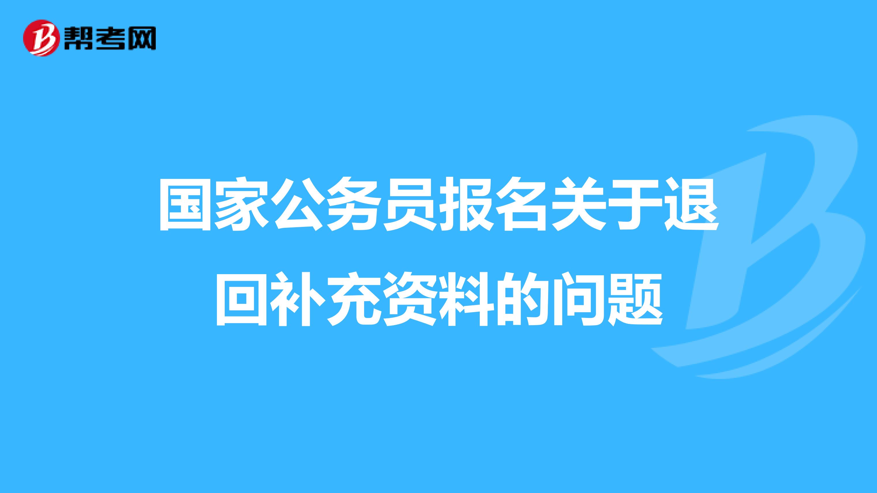 国家公务员报名关于退回补充资料的问题