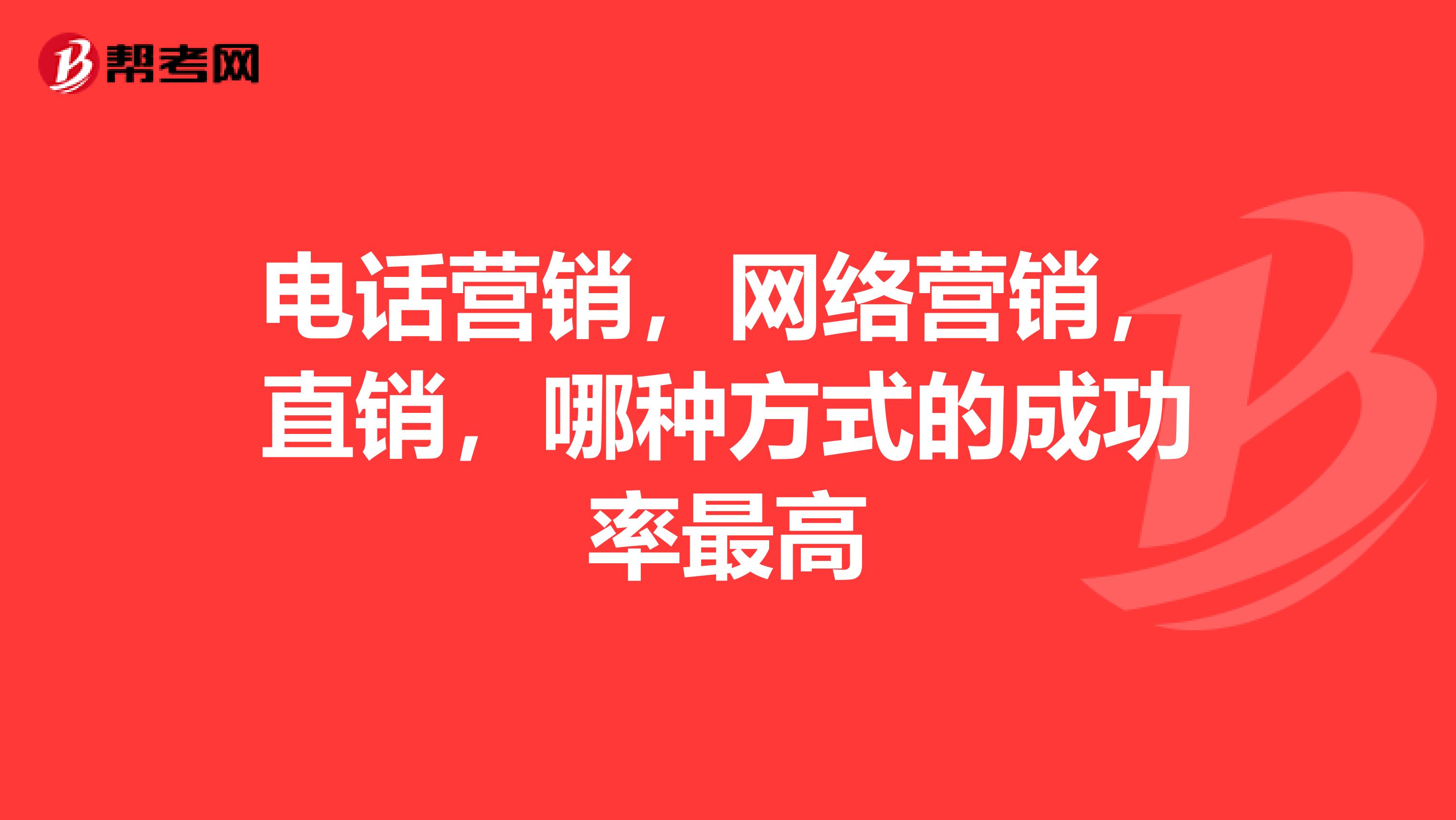 电话营销，网络营销，直销，哪种方式的成功率最高