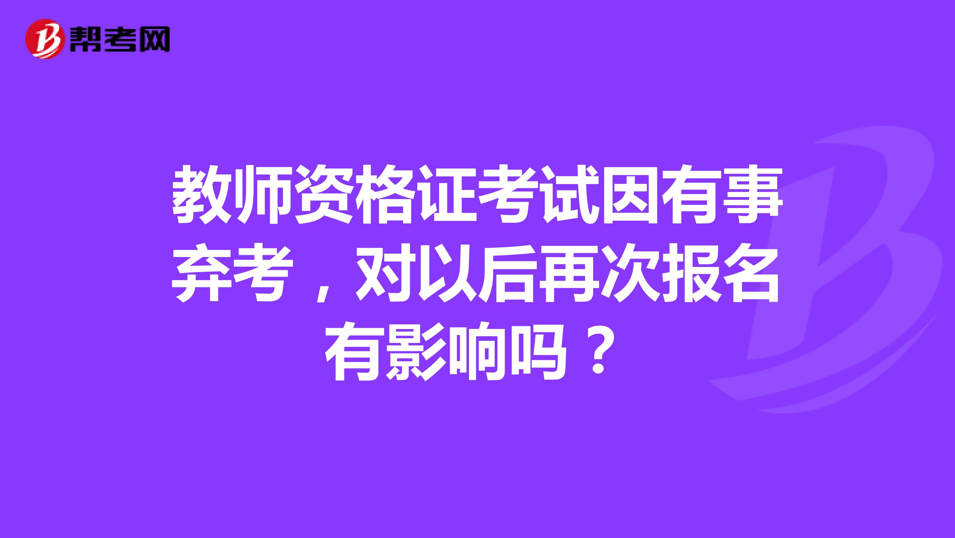教师资格证考试因有事弃考,对以后再次报名有影响吗?