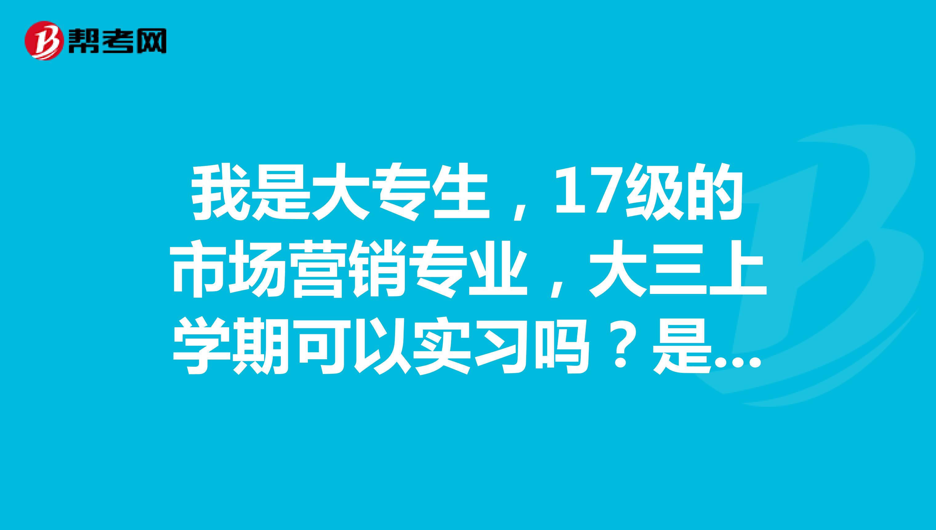 我是大专生，17级的市场营销专业，大三上学期可以实习吗？是否影响报考公务员报考？