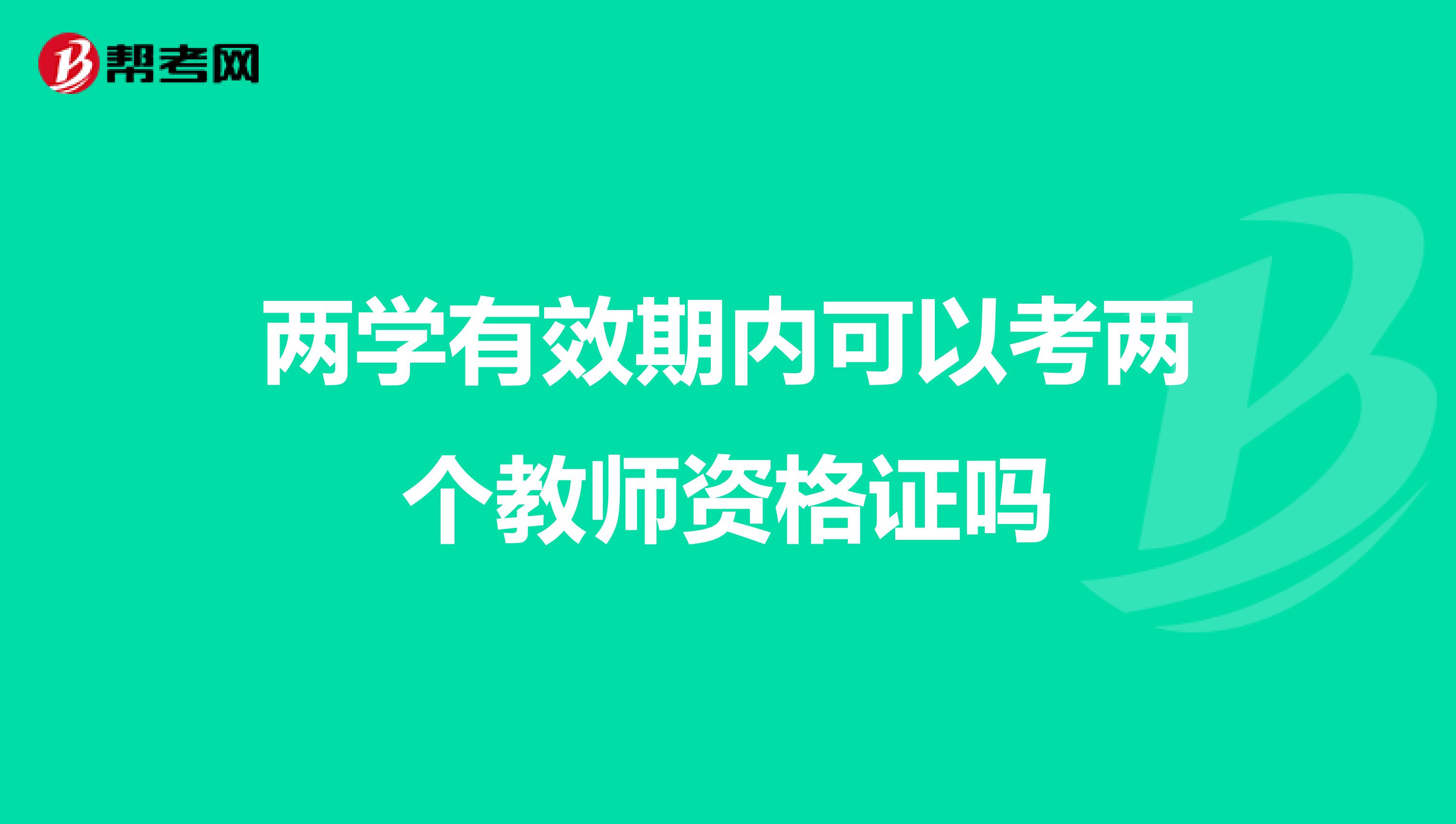 两学有效期内可以考两个教师资格证吗